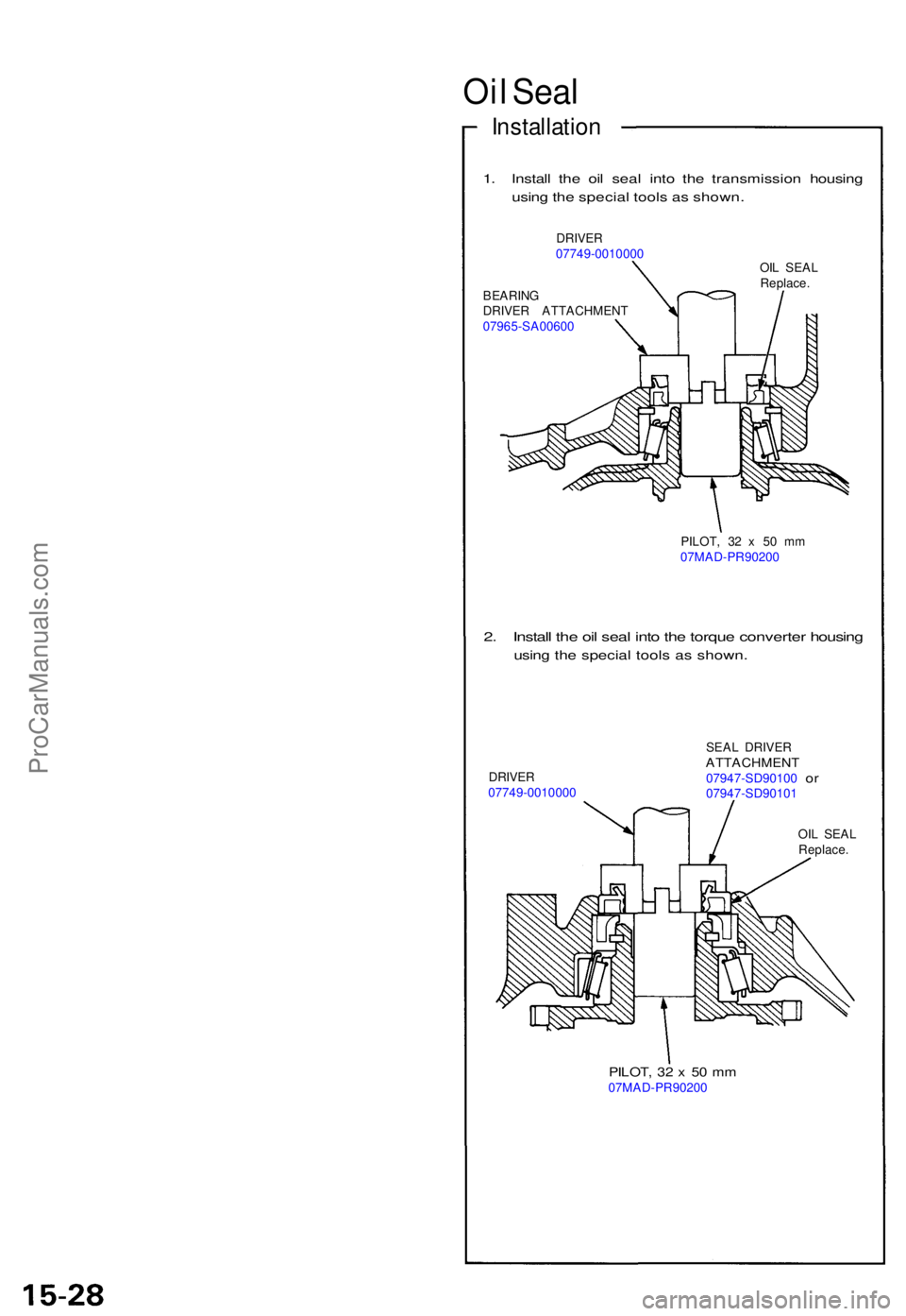 ACURA NSX 1991 Service Repair Manual Oil Sea l
Installatio n
1. Instal l th e oi l sea l int o th e transmissio n housin g
usin g th e specia l tool s a s shown .
DRIVER07749-0010000
BEARIN G
DRIVE R ATTACHMEN T
07965-SA00600 OI
L SEA L
ACURA NSX 1991 Service Repair Manual Oil Sea l
Installatio n
1. Instal l th e oi l sea l int o th e transmissio n housin g
usin g th e specia l tool s a s shown .
DRIVER07749-0010000
BEARIN G
DRIVE R ATTACHMEN T
07965-SA00600 OI
L SEA L