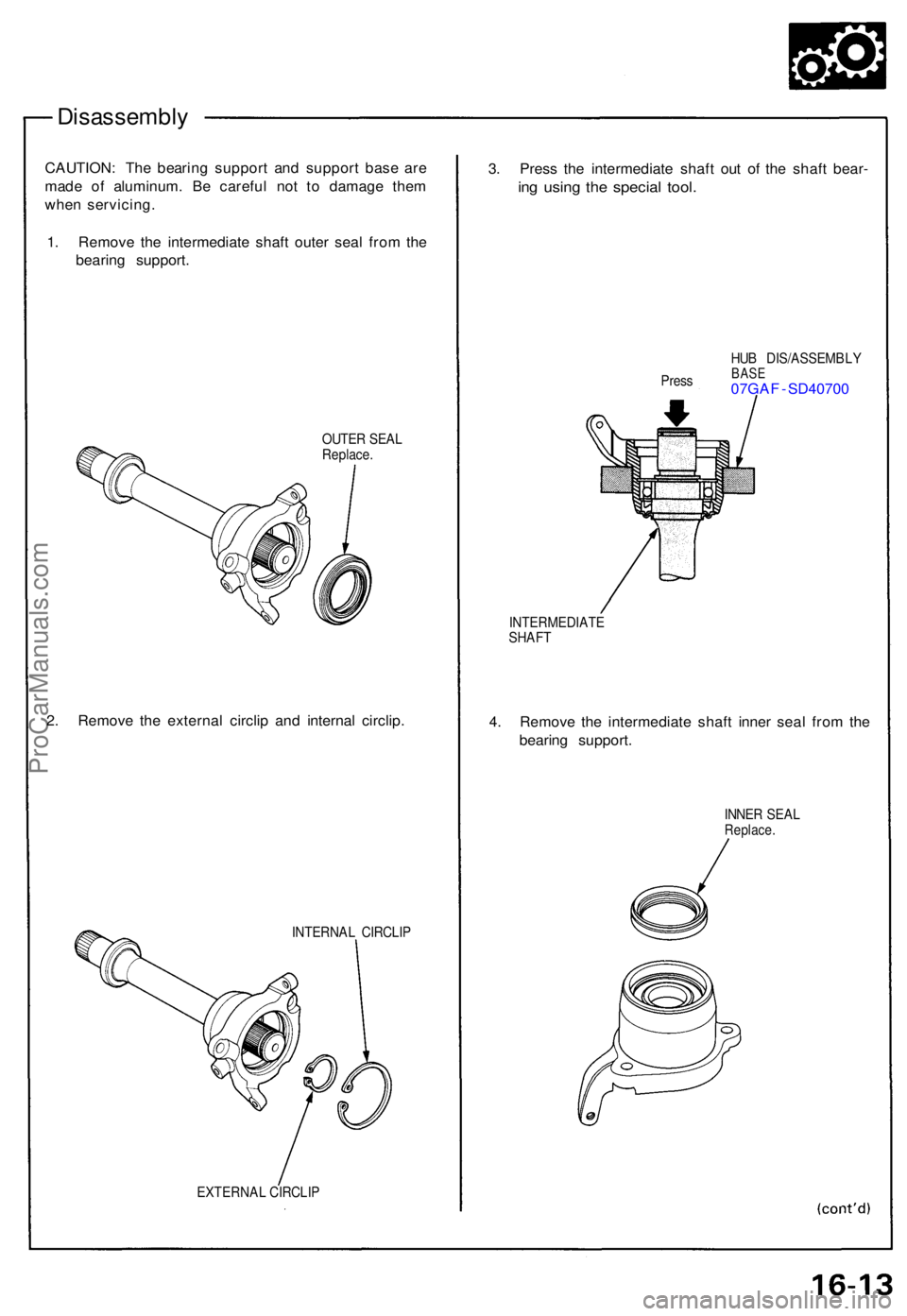 ACURA NSX 1991 Service Repair Manual Disassembly
CAUTION: Th e bearin g suppor t an d suppor t bas e ar e
mad e o f aluminum . B e carefu l no t t o damag e the m
whe n servicing .
1 . Remov e th e intermediat e shaf t oute r sea l fro m ACURA NSX 1991 Service Repair Manual Disassembly
CAUTION: Th e bearin g suppor t an d suppor t bas e ar e
mad e o f aluminum . B e carefu l no t t o damag e the m
whe n servicing .
1 . Remov e th e intermediat e shaf t oute r sea l fro m
