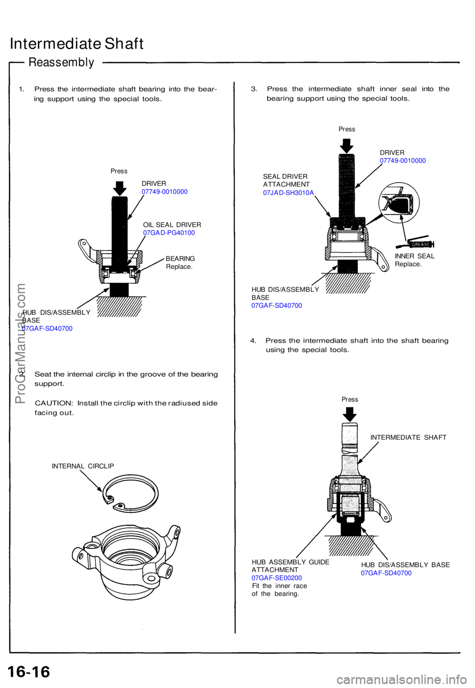ACURA NSX 1991 Service Repair Manual Intermediate Shaf t
Reassembl y
1. Pres s th e intermediat e shaf t bearin g int o th e bear -
in g suppor t usin g th e specia l tools .
Press
DRIVE R07749-0010000
OIL SEA L DRIVE R07GAD-PG40100
BEAR ACURA NSX 1991 Service Repair Manual Intermediate Shaf t
Reassembl y
1. Pres s th e intermediat e shaf t bearin g int o th e bear -
in g suppor t usin g th e specia l tools .
Press
DRIVE R07749-0010000
OIL SEA L DRIVE R07GAD-PG40100
BEAR