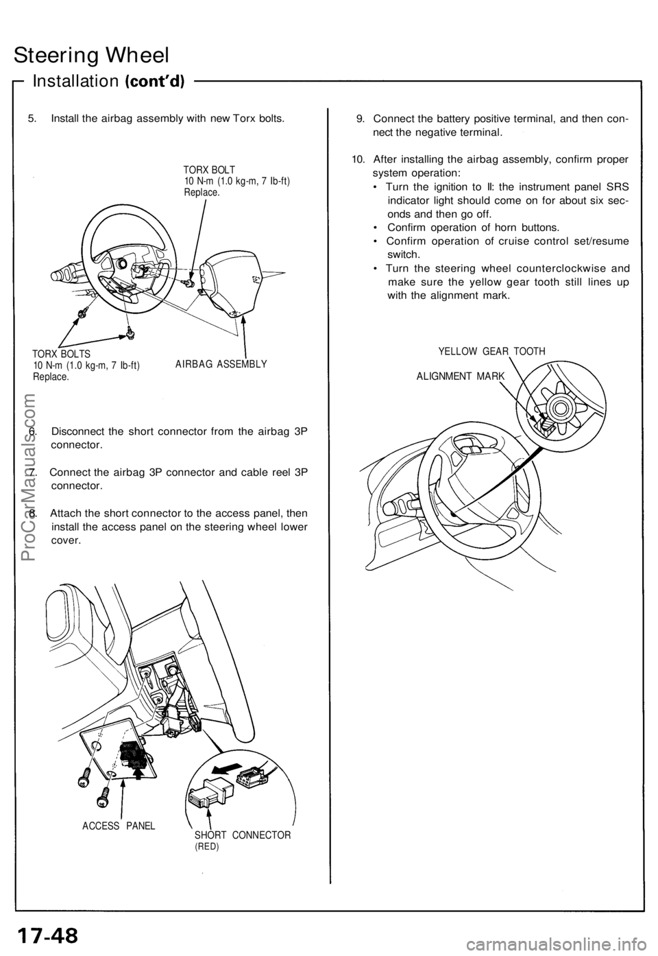 ACURA NSX 1991  Service Repair Manual 
Steering Wheel

Installation

5. Install the airbag assembly with new Torx bolts.

TORX BOLT

10 N-m (1.0 kg-m, 7 Ib-ft)

Replace.

TORX BOLTS

10 N-m (1.0 kg-m, 7 Ib-ft)

Replace. 
AIRBAG ASSEMBLY

