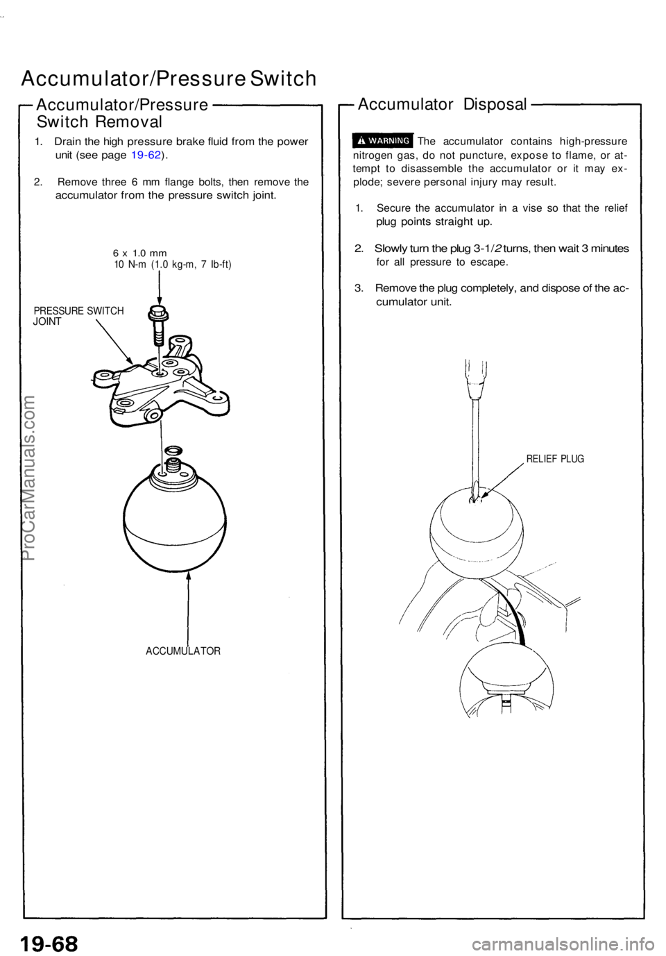 ACURA NSX 1991 Service Repair Manual Accumulator/Pressure Switc h
Accumulator/Pressur e
Switc h Remova l
1. Drai n th e hig h pressur e brak e flui d fro m th e powe r
unit (se e pag e 19-62 ).
2 . Remov e thre e 6 m m flang e bolts , t ACURA NSX 1991 Service Repair Manual Accumulator/Pressure Switc h
Accumulator/Pressur e
Switc h Remova l
1. Drai n th e hig h pressur e brak e flui d fro m th e powe r
unit (se e pag e 19-62 ).
2 . Remov e thre e 6 m m flang e bolts , t