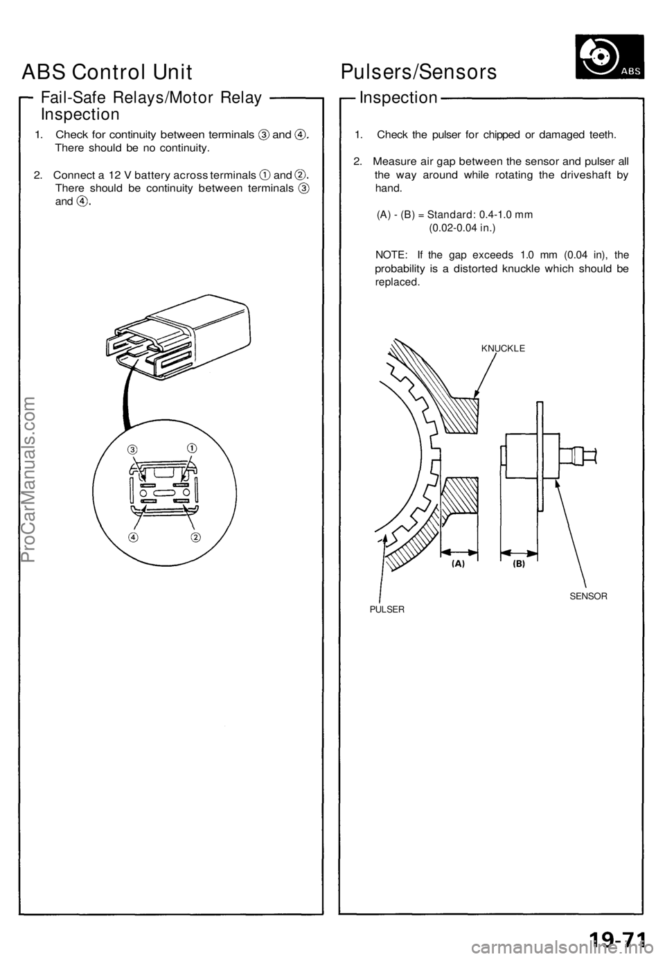ACURA NSX 1991 Service Repair Manual Fail-Safe Relays/Moto r Rela y
Inspectio n
1. Chec k fo r continuit y betwee n terminal s an d
There shoul d b e n o continuity .
2. Connec t a 1 2 V batter y acros s terminal s an d
There shoul d b ACURA NSX 1991 Service Repair Manual Fail-Safe Relays/Moto r Rela y
Inspectio n
1. Chec k fo r continuit y betwee n terminal s an d
There shoul d b e n o continuity .
2. Connec t a 1 2 V batter y acros s terminal s an d
There shoul d b