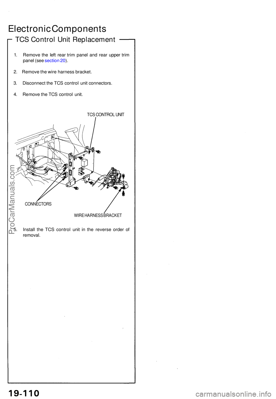 ACURA NSX 1991 Service Repair Manual Electronic Component s
TCS Contro l Uni t Replacemen t
1. Remov e th e lef t rea r tri m pane l an d rea r uppe r tri m
pane l (se e sectio n 20 ).
2 . Remov e th e wir e harnes s bracket .
3 . Discon ACURA NSX 1991 Service Repair Manual Electronic Component s
TCS Contro l Uni t Replacemen t
1. Remov e th e lef t rea r tri m pane l an d rea r uppe r tri m
pane l (se e sectio n 20 ).
2 . Remov e th e wir e harnes s bracket .
3 . Discon