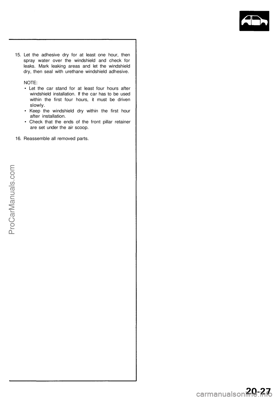 ACURA NSX 1991 Service Repair Manual
15. Let the adhesive dry for at least one hour, then
spray water over the windshield and check for
leaks. Mark leaking areas and let the windshield
dry, then seal with urethane windshield adhesive ACURA NSX 1991 Service Repair Manual
15. Let the adhesive dry for at least one hour, then
spray water over the windshield and check for
leaks. Mark leaking areas and let the windshield
dry, then seal with urethane windshield adhesive
