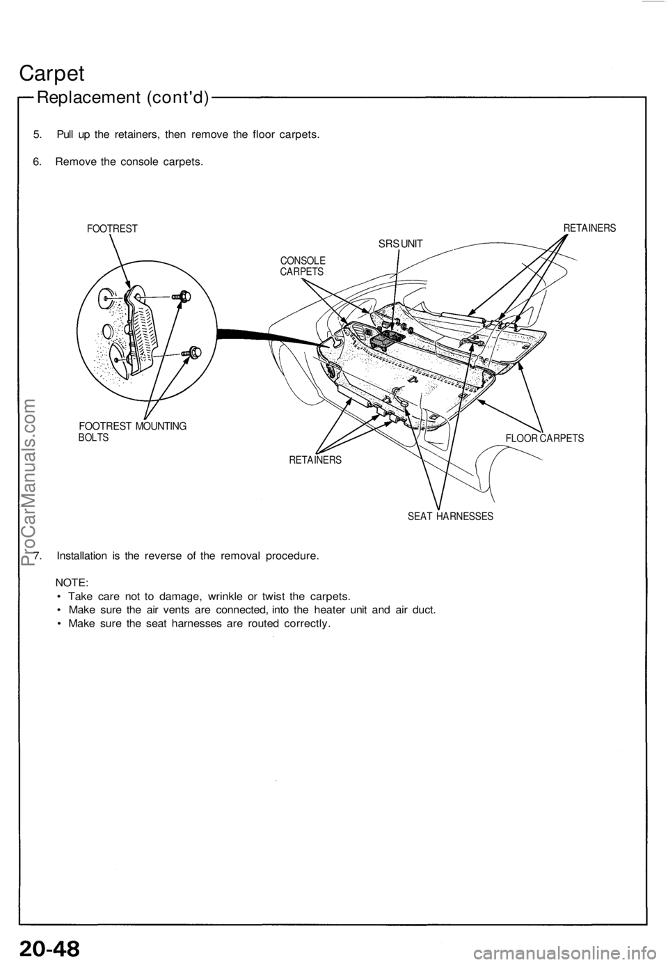 ACURA NSX 1991 Service Repair Manual Carpet
Replacemen t (cont'd )
5. Pul l u p th e retainers , the n remov e th e floo r carpets .
6 . Remov e th e consol e carpets .
FOOTRES TRETAINER S
FOOTREST MOUNTIN GBOLTS
FLOOR CARPET S
SEA T ACURA NSX 1991 Service Repair Manual Carpet
Replacemen t (cont'd )
5. Pul l u p th e retainers , the n remov e th e floo r carpets .
6 . Remov e th e consol e carpets .
FOOTRES TRETAINER S
FOOTREST MOUNTIN GBOLTS
FLOOR CARPET S
SEA T