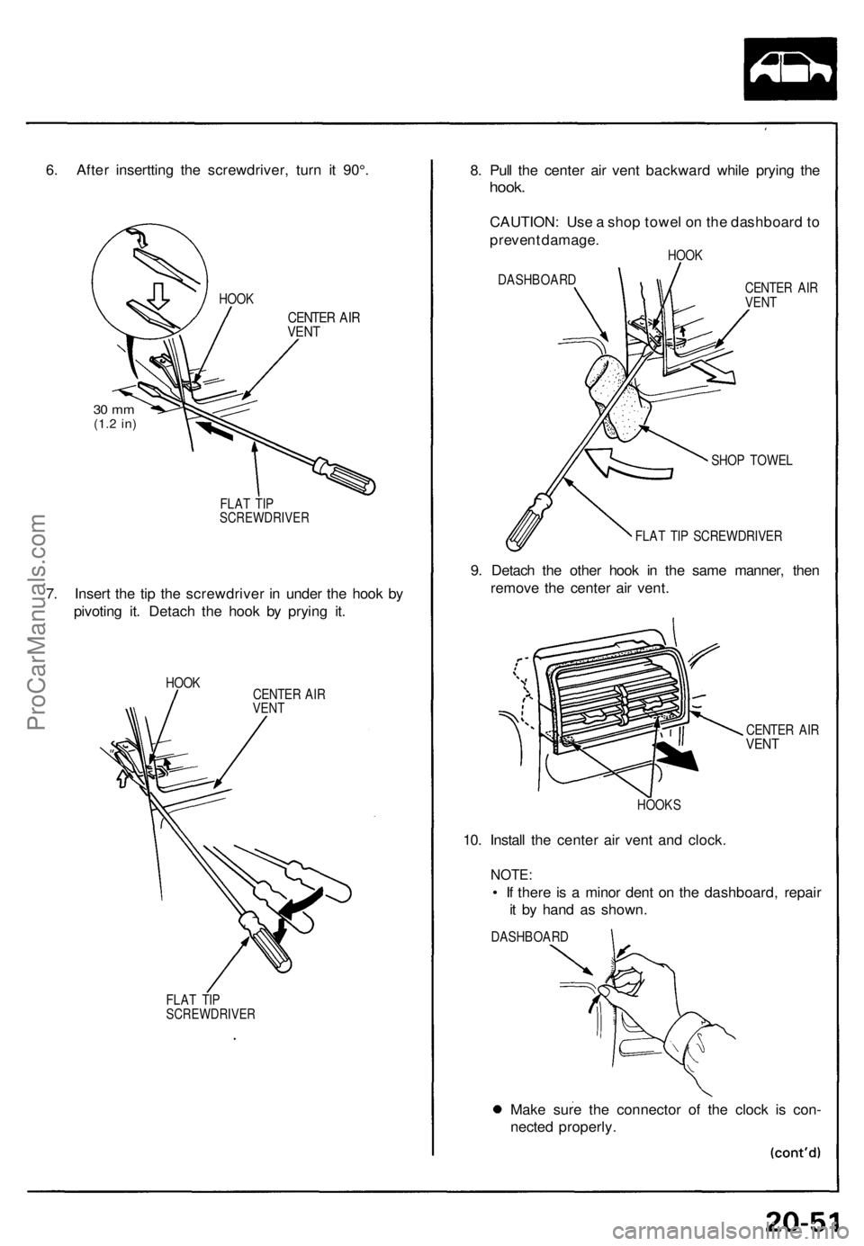 ACURA NSX 1991 Service Repair Manual
6. After insertting the screwdriver, turn it 90°.
CENTER AIR
VENT
30 mm
(1.2
in)
FLAT TIP
SCREWDRIVER
7. Insert the tip the screwdriver in under the hook by
pivoting it. Detach the hook by ACURA NSX 1991 Service Repair Manual
6. After insertting the screwdriver, turn it 90°.
CENTER AIR
VENT
30 mm
(1.2
in)
FLAT TIP
SCREWDRIVER
7. Insert the tip the screwdriver in under the hook by
pivoting it. Detach the hook by
