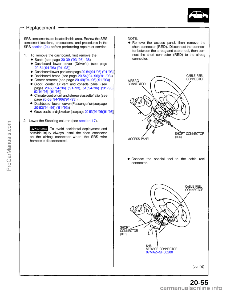 ACURA NSX 1991 Service Repair Manual
Replacement
NOTE:
Remove the access panel, then remove the
short connector (RED). Disconnect the connec-
tor between the airbag and cable reel, then con-
nect the short connector (RED) to the airba ACURA NSX 1991 Service Repair Manual
Replacement
NOTE:
Remove the access panel, then remove the
short connector (RED). Disconnect the connec-
tor between the airbag and cable reel, then con-
nect the short connector (RED) to the airba