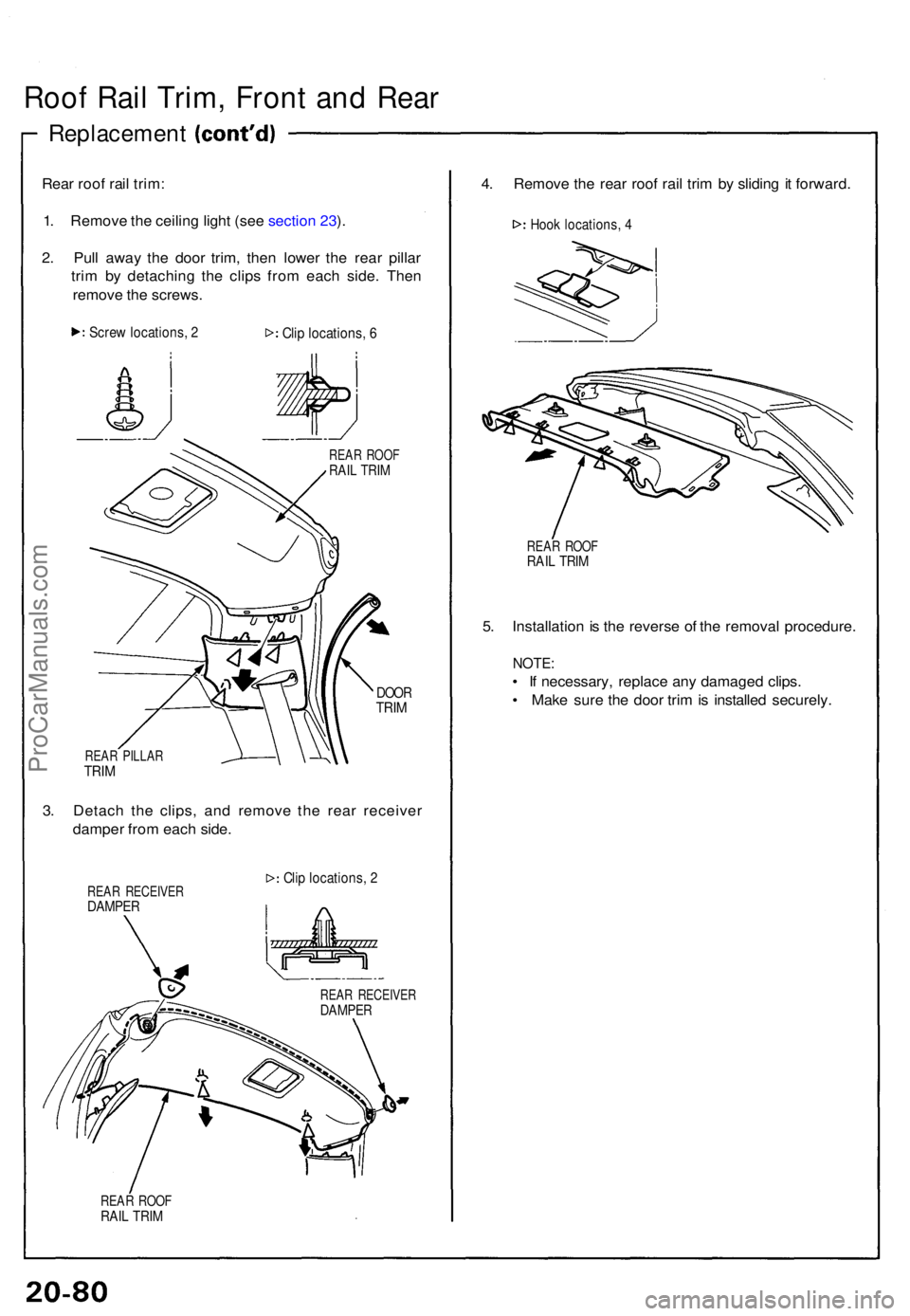 ACURA NSX 1991  Service Repair Manual Roof Rai l Trim , Fron t an d Rea r
Replacemen t
Rear roo f rai l trim :
1 . Remov e th e ceilin g ligh t (se e sectio n 23 ).
2 . Pul l awa y th e doo r trim , the n lowe r th e rea r pilla r
tri m b