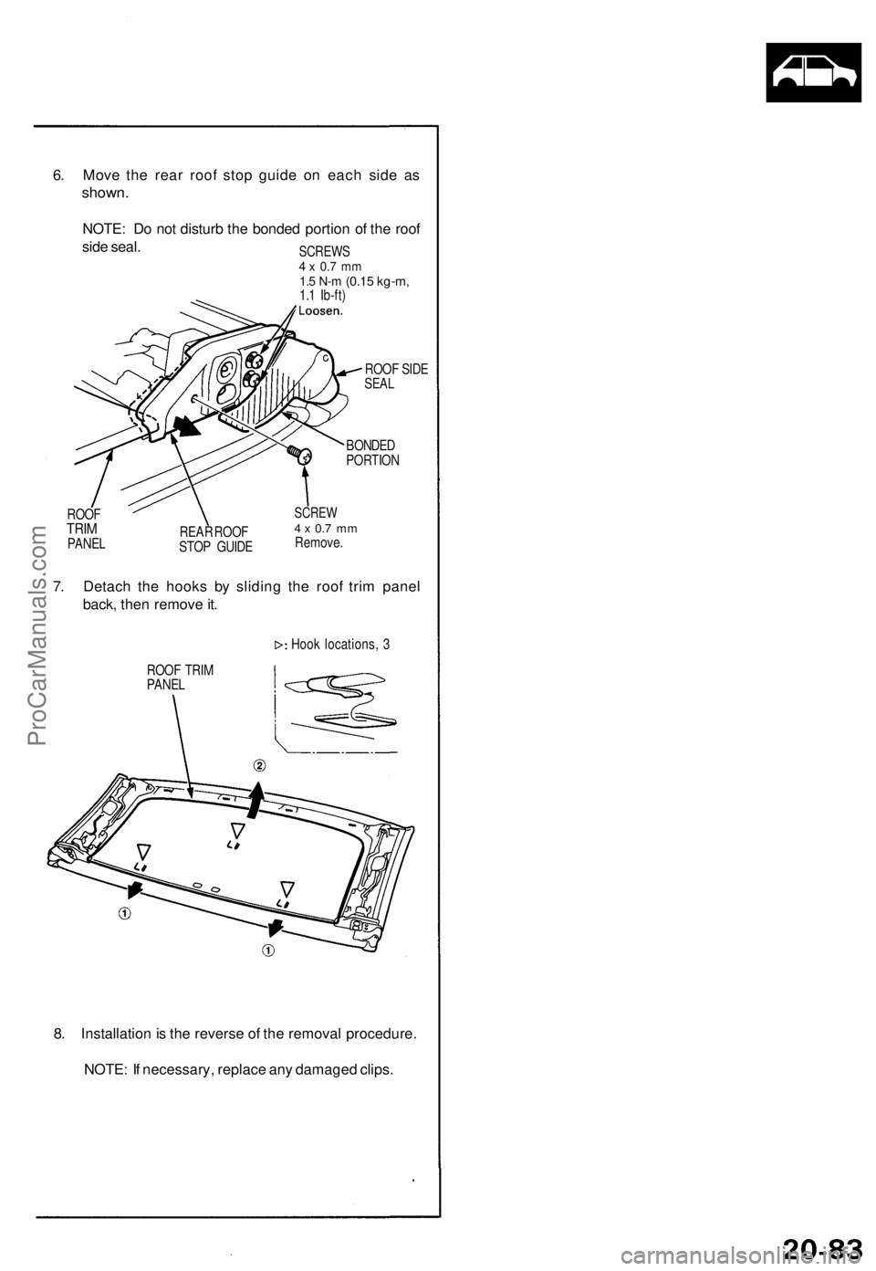 ACURA NSX 1991  Service Repair Manual 
6. Move the rear roof stop guide on each side as

shown.

NOTE: Do not disturb the bonded portion of the roof

side seal.

SCREWS

4 x 0.7 mm

1.5 N-m
 (0.15 kg-m,

1.1 Ib-ft)

ROOF SIDE

SEAL

BONDE