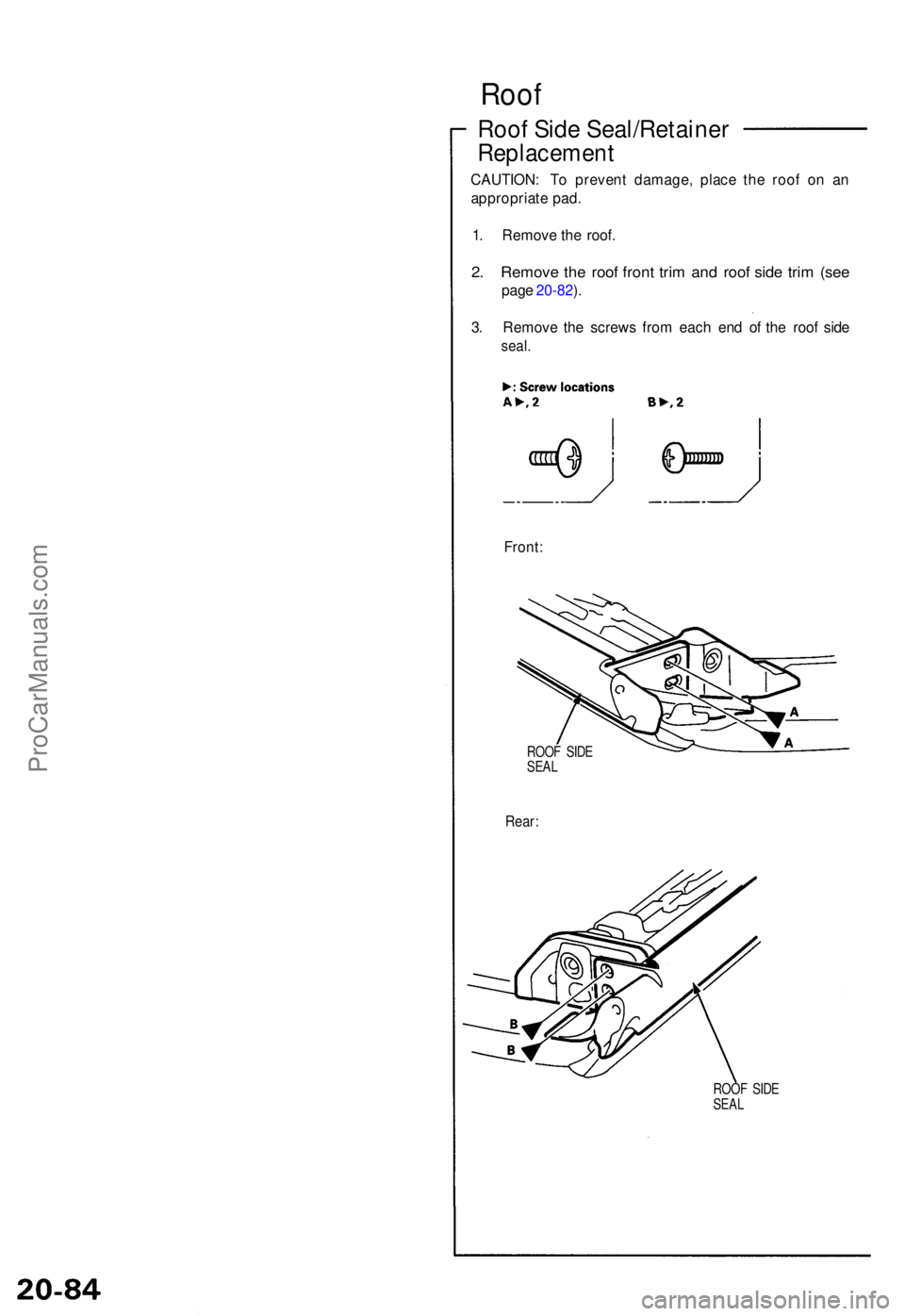 ACURA NSX 1991 Service Repair Manual Roof Sid e Seal/Retaine r
Replacement
CAUTION: T o preven t damage , plac e th e roo f o n a n
appropriat e pad .
1 . Remov e th e roof .
2. Remov e th e roo f fron t tri m an d roo f sid e tri m (se ACURA NSX 1991 Service Repair Manual Roof Sid e Seal/Retaine r
Replacement
CAUTION: T o preven t damage , plac e th e roo f o n a n
appropriat e pad .
1 . Remov e th e roof .
2. Remov e th e roo f fron t tri m an d roo f sid e tri m (se