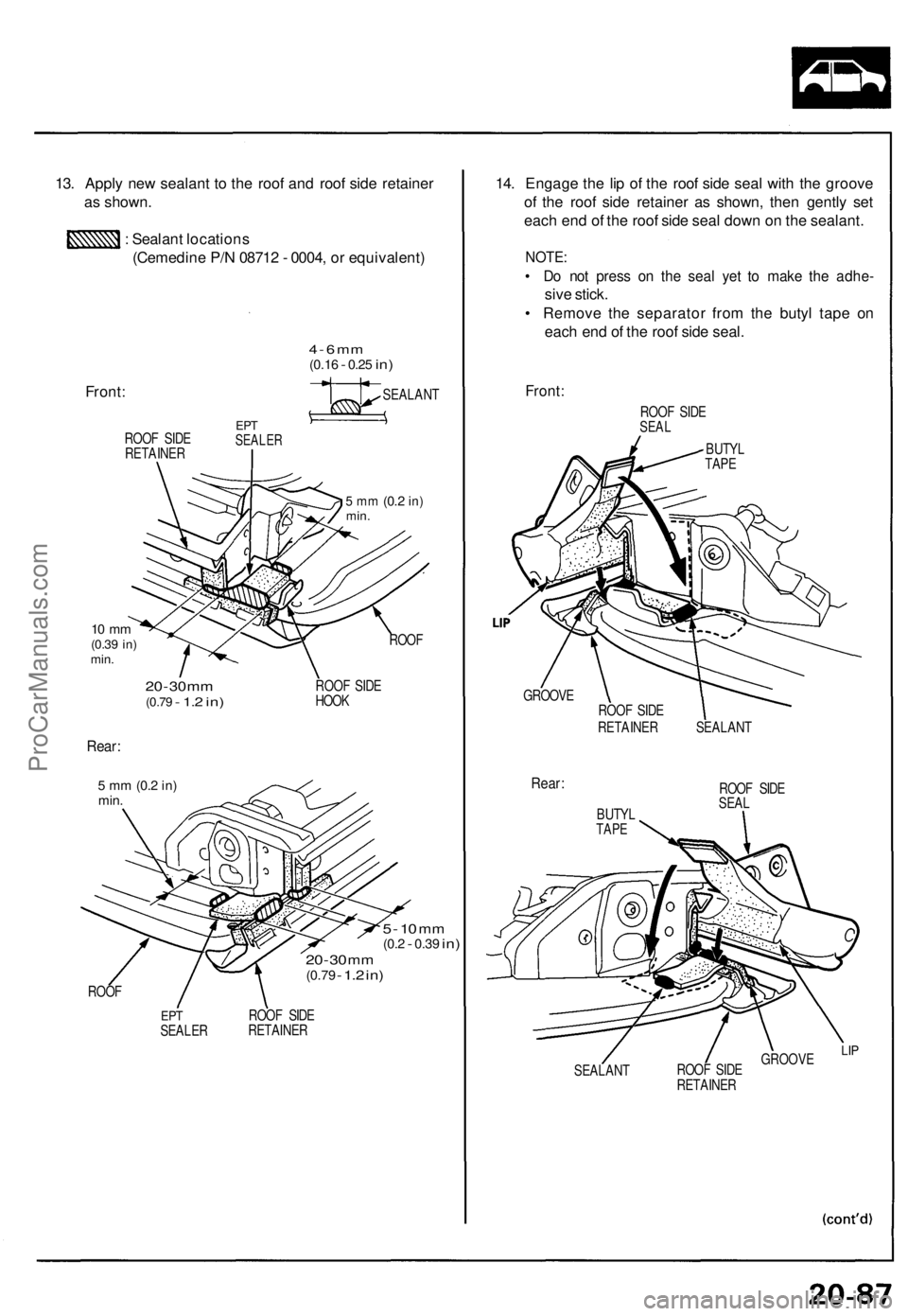 ACURA NSX 1991 Service Repair Manual
13. Apply new sealant to the roof and roof side retainer
as shown.
: Sealant locations
(Cemedine P/N 08712 - 0004, or equivalent)
4 - 6 mm
(0.16
-
0.25
in)
Front:
SEALANT
ROOF SIDE
RETAIN ACURA NSX 1991 Service Repair Manual
13. Apply new sealant to the roof and roof side retainer
as shown.
: Sealant locations
(Cemedine P/N 08712 - 0004, or equivalent)
4 - 6 mm
(0.16
-
0.25
in)
Front:
SEALANT
ROOF SIDE
RETAIN