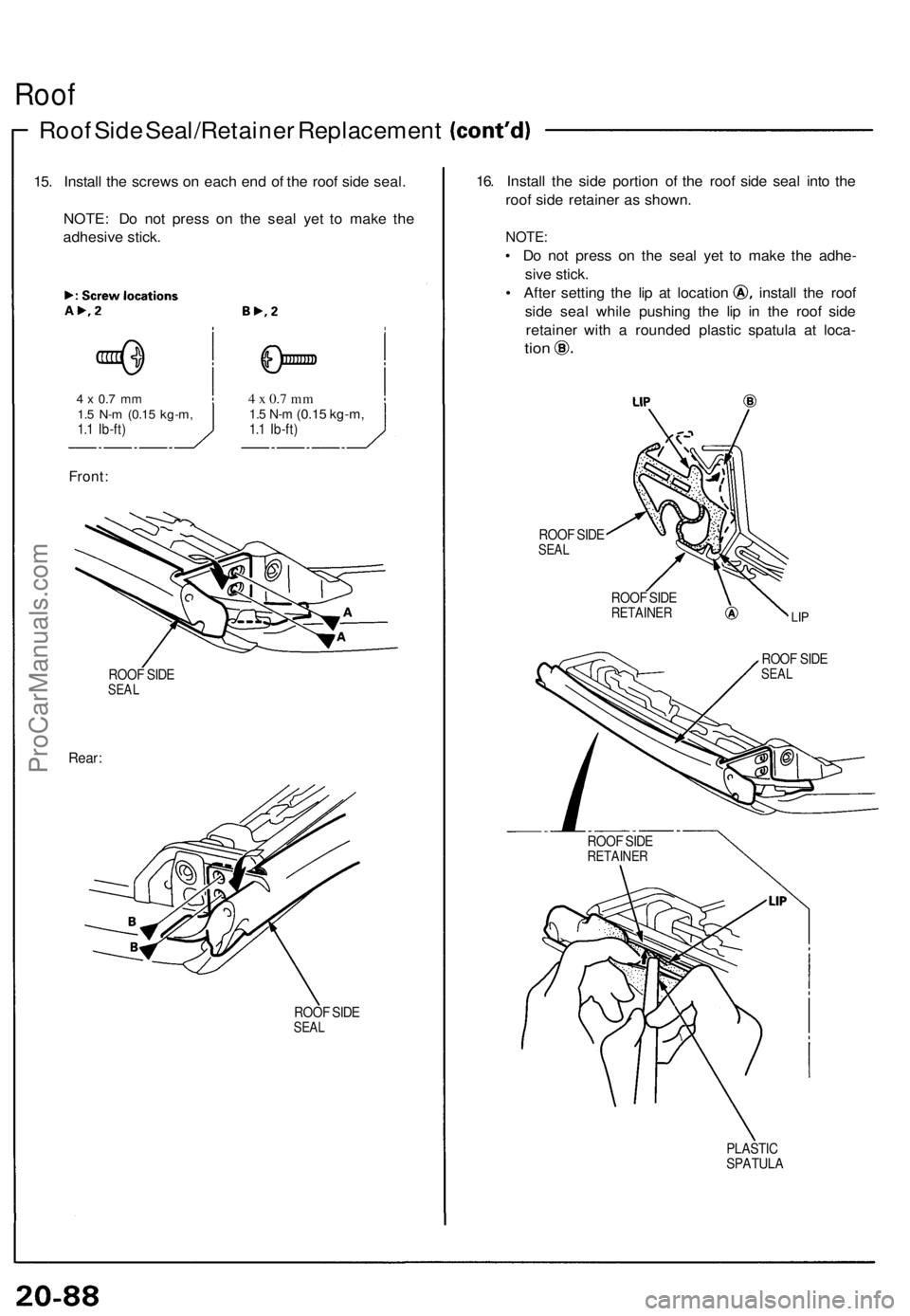 ACURA NSX 1991 Service Repair Manual
Roof
Roof Side Seal/Retainer Replacement
15. Install the screws on each end of the roof side seal.
NOTE: Do not press on the seal yet to make the
adhesive stick.
4 x 0.7 mm
1.5 N-m
(0.15 kg-m, ACURA NSX 1991 Service Repair Manual
Roof
Roof Side Seal/Retainer Replacement
15. Install the screws on each end of the roof side seal.
NOTE: Do not press on the seal yet to make the
adhesive stick.
4 x 0.7 mm
1.5 N-m
(0.15 kg-m,