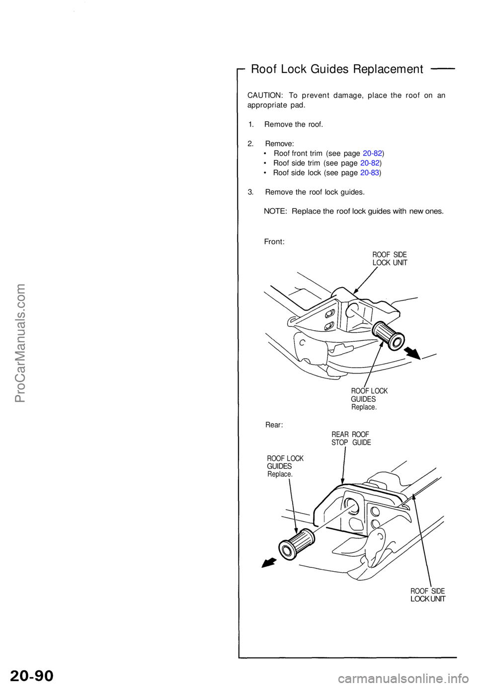 ACURA NSX 1991 Service Repair Manual Roof Loc k Guide s Replacemen t
CAUTION: T o preven t damage , plac e th e roo f o n a n
appropriat e pad .
1 . Remov e th e roof .
2 . Remove :
• Roo f fron t tri m (se e pag e 20-82 )
• Roo f ACURA NSX 1991 Service Repair Manual Roof Loc k Guide s Replacemen t
CAUTION: T o preven t damage , plac e th e roo f o n a n
appropriat e pad .
1 . Remov e th e roof .
2 . Remove :
• Roo f fron t tri m (se e pag e 20-82 )
• Roo f