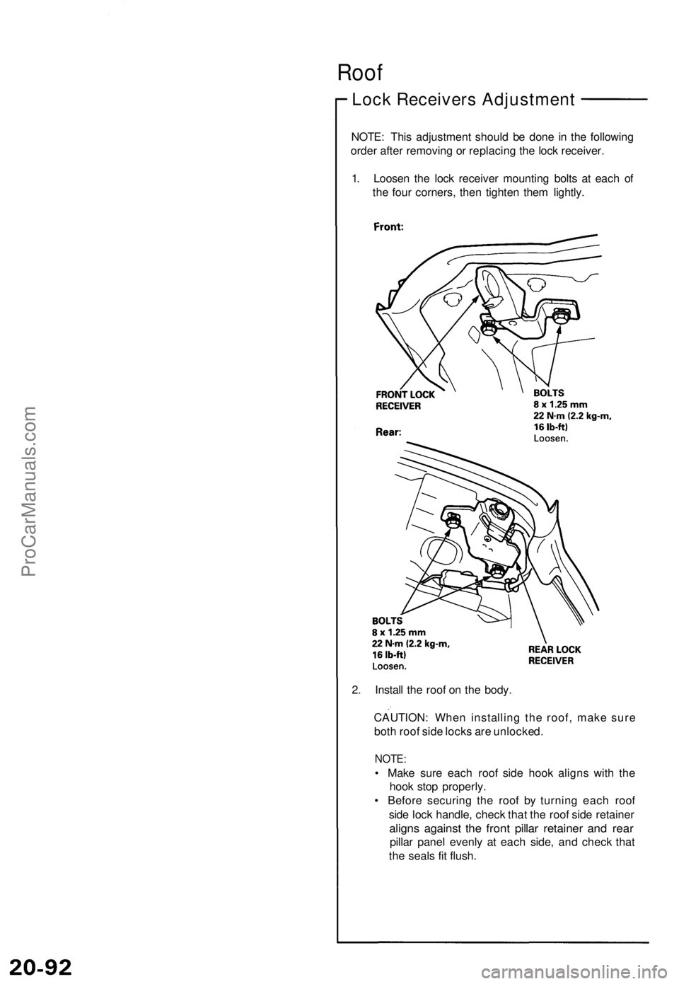 ACURA NSX 1991  Service Repair Manual Roof
Lock Receivers Adjustment
NOTE : Thi s adjustmen t shoul d b e don e i n th e followin g
orde r afte r removin g o r replacin g th e loc k receiver .
1 . Loose n th e loc k receive r mountin g bo