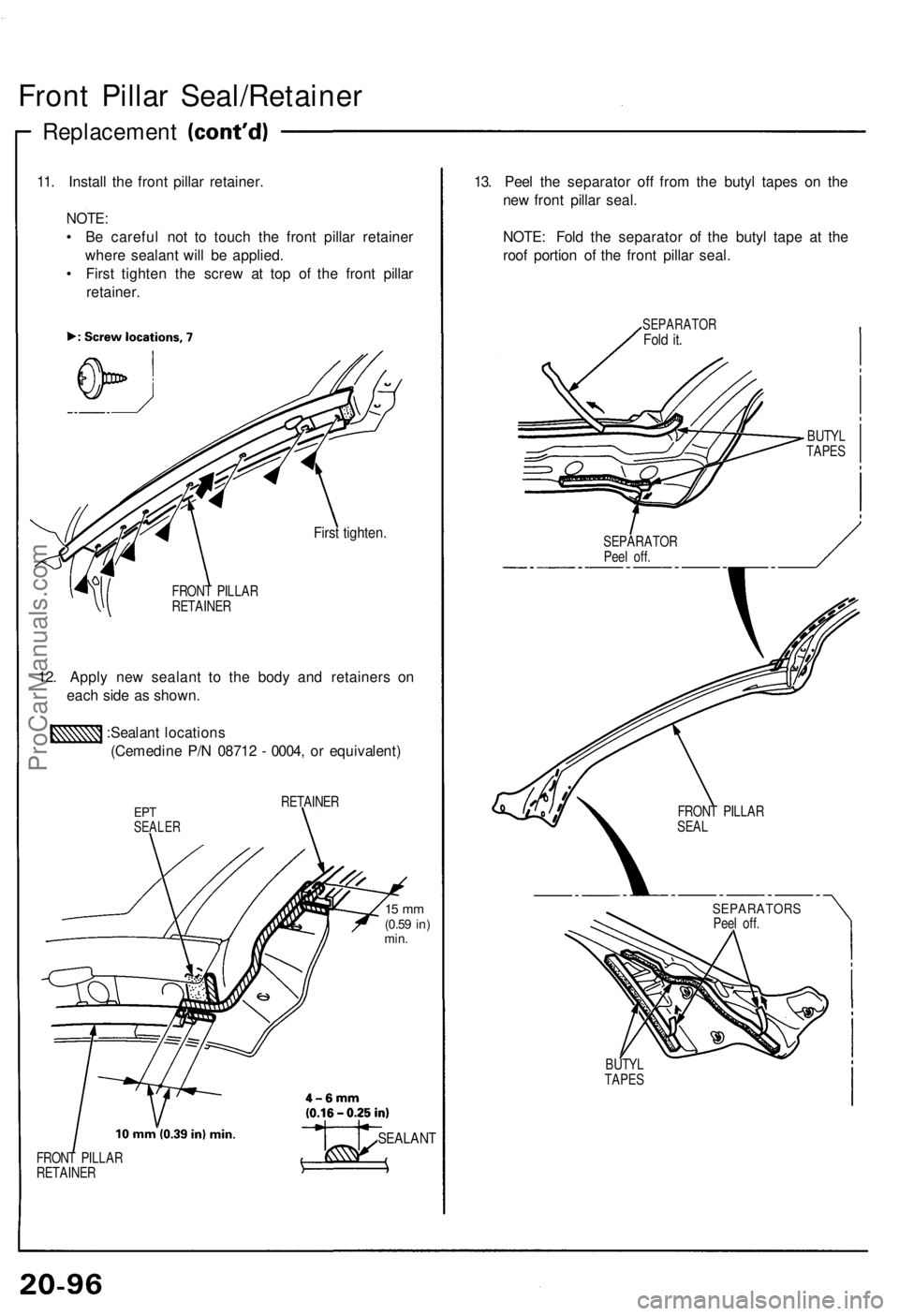 ACURA NSX 1991  Service Repair Manual Front Pilla r Seal/Retaine r
Replacement
11. Instal l th e fron t pilla r retainer .
NOTE:
• B e carefu l no t t o touc h th e fron t pilla r retaine r
wher e sealan t wil l b e applied .
•  Firs 