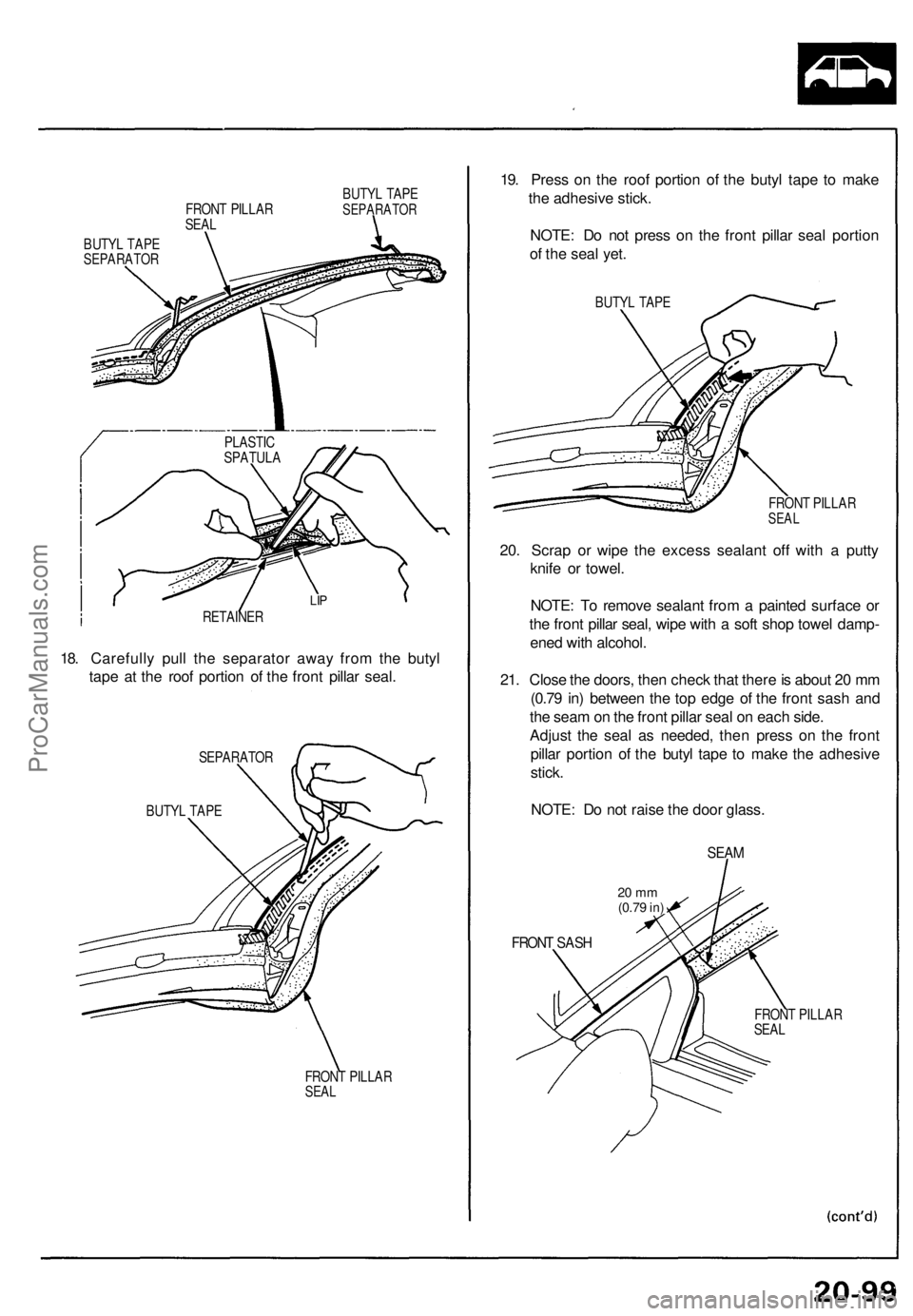 ACURA NSX 1991  Service Repair Manual 
FRONT PILLAR

SEAL 
BUTYL TAPE

SEPARATOR

BUTYL TAPE

SEPARATOR

RETAINER

18. Carefully pull the separator away from the butyl

tape at the roof portion of the front pillar seal.

SEPARATOR

FRONT 