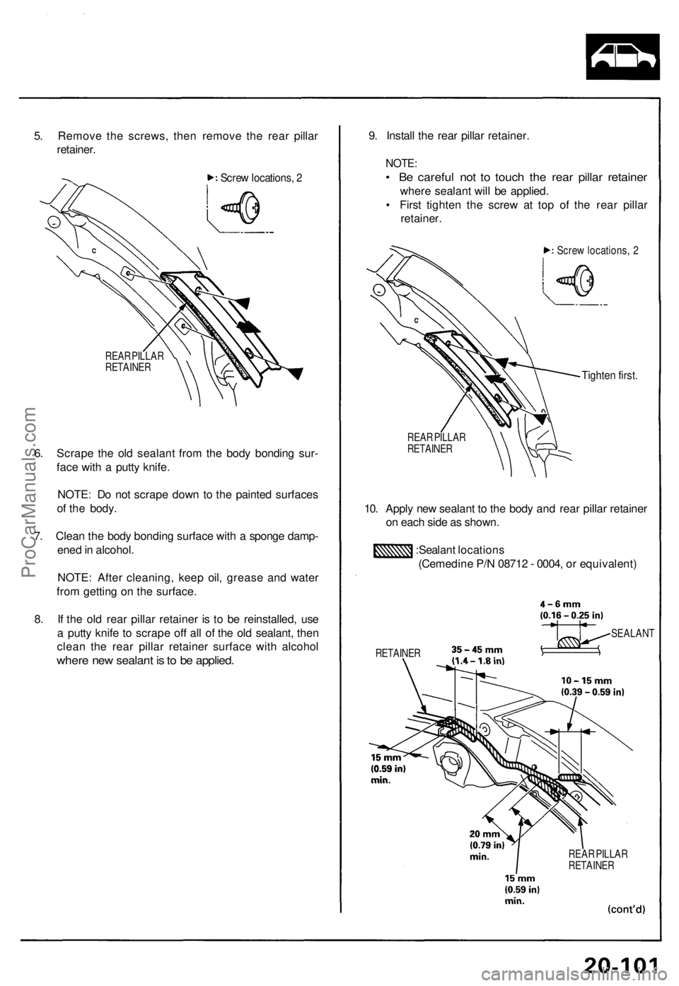 ACURA NSX 1991  Service Repair Manual 
5. Remove the screws, then remove the rear pillar

retainer.

Screw locations, 2

REAR PILLAR

RETAINER

6. Scrape the old sealant from the body bonding sur-

face with a putty knife.

NOTE: Do not s