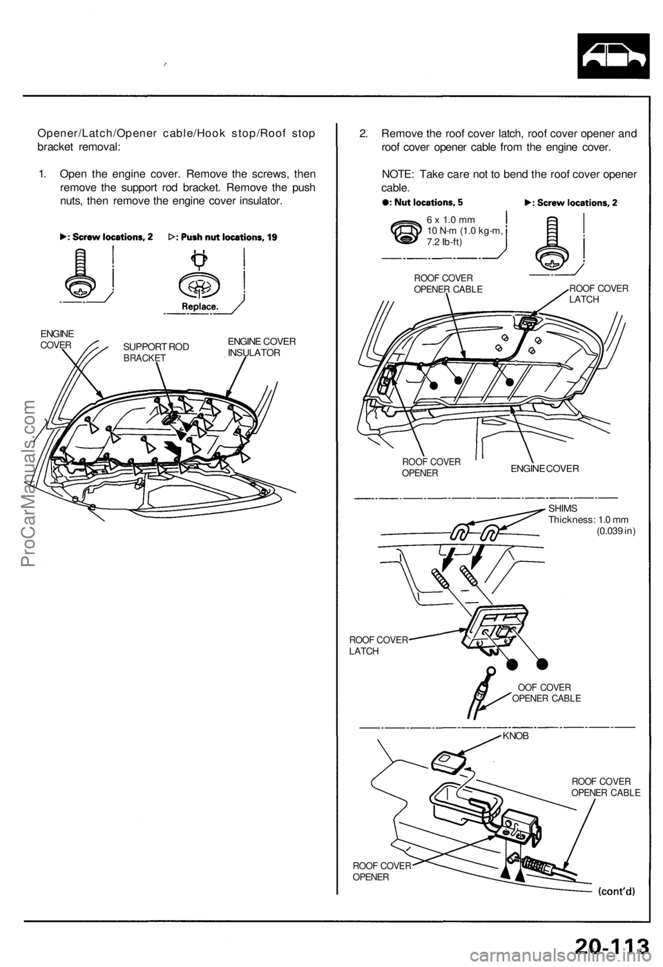 ACURA NSX 1991 Service Repair Manual
Opener/Latch/Opener cable/Hook stop/Roof stop
bracket removal:
1. Open the engine cover. Remove the screws, then
remove the support rod bracket. Remove the push
nuts, then remove the engine cover ACURA NSX 1991 Service Repair Manual
Opener/Latch/Opener cable/Hook stop/Roof stop
bracket removal:
1. Open the engine cover. Remove the screws, then
remove the support rod bracket. Remove the push
nuts, then remove the engine cover