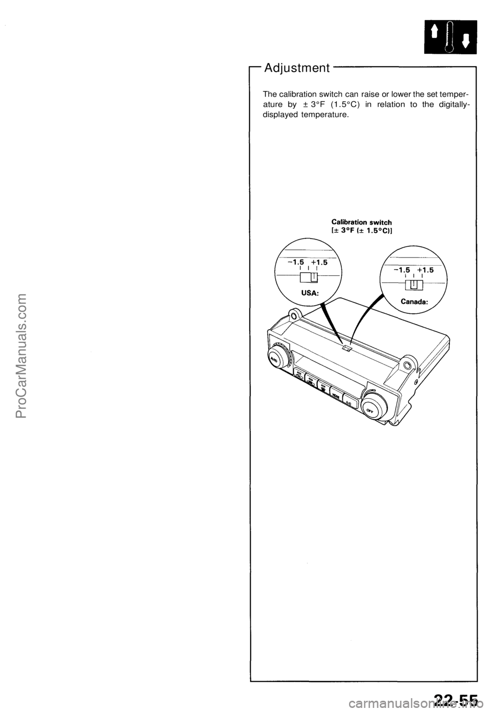 ACURA NSX 1991 Service Repair Manual Adjustment
The calibratio n switc h can rais e o r lowe r th e se t temper -
ature b y ± 3° F (1.5°C ) i n relatio n t o th e digitally -
displayed temperature .
ProCarManuals.com ACURA NSX 1991 Service Repair Manual Adjustment
The calibratio n switc h can rais e o r lowe r th e se t temper -
ature b y ± 3° F (1.5°C ) i n relatio n t o th e digitally -
displayed temperature .
ProCarManuals.com