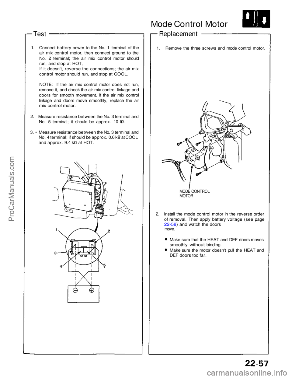 ACURA NSX 1991 Service Repair Manual
Test
1. Connect battery power to the No. 1 terminal of the air mix control motor, then connect ground to the
No. 2 terminal; the air mix control motor should
run, and stop at HOT,
If it doesn't, ACURA NSX 1991 Service Repair Manual
Test
1. Connect battery power to the No. 1 terminal of the air mix control motor, then connect ground to the
No. 2 terminal; the air mix control motor should
run, and stop at HOT,
If it doesn't,