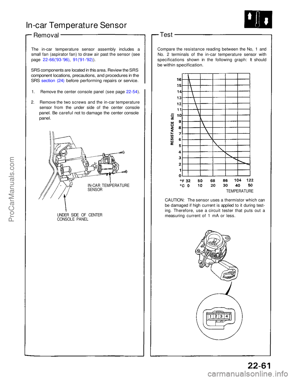 ACURA NSX 1991 Service Repair Manual
In-car Temperature Sensor
Removal
The in-car temperature sensor assembly includes a
small fan (aspirator fan) to draw air past the sensor (see
page 22-66('93-'96), 91('91-'92)).
SRS ACURA NSX 1991 Service Repair Manual
In-car Temperature Sensor
Removal
The in-car temperature sensor assembly includes a
small fan (aspirator fan) to draw air past the sensor (see
page 22-66('93-'96), 91('91-'92)).
SRS