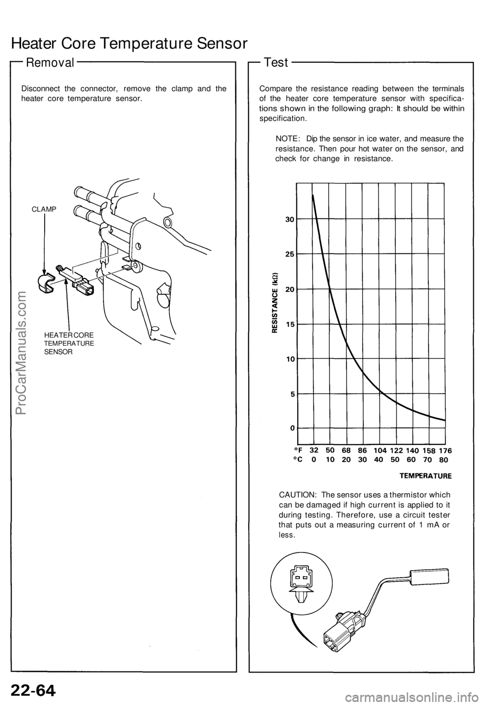 ACURA NSX 1991 Service Repair Manual
Heater Core Temperature Sensor
Removal
Disconnect the connector, remove the clamp and the
heater core temperature sensor.
CLAMP
HEATER CORE
TEMPERATURE
SENSOR
Compare the resistance reading b ACURA NSX 1991 Service Repair Manual
Heater Core Temperature Sensor
Removal
Disconnect the connector, remove the clamp and the
heater core temperature sensor.
CLAMP
HEATER CORE
TEMPERATURE
SENSOR
Compare the resistance reading b
