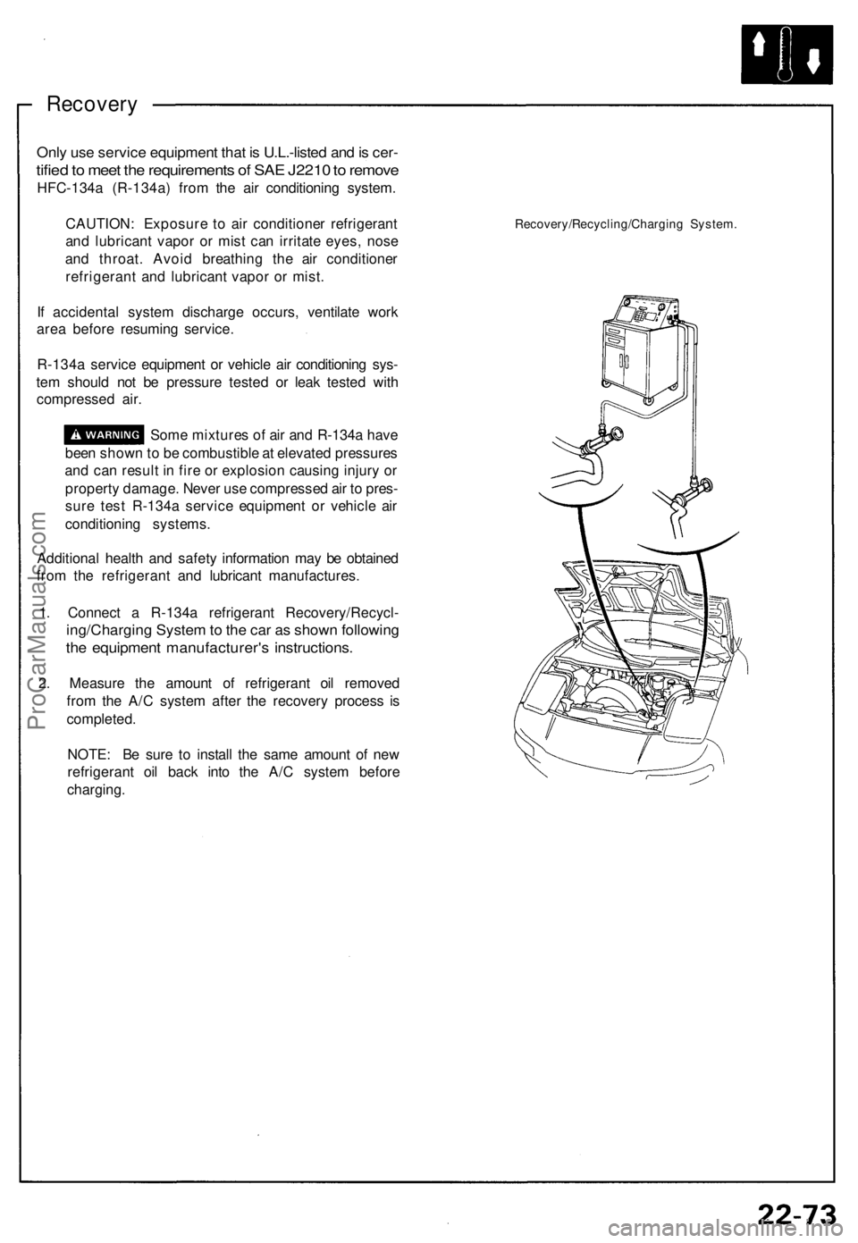 ACURA NSX 1991  Service Repair Manual 
Recovery

Only use service equipment that is U.L.-listed and is cer-

tified to meet the requirements of SAE J2210 to remove

HFC-134a (R-134a) from the air conditioning system.

CAUTION: Exposure to
