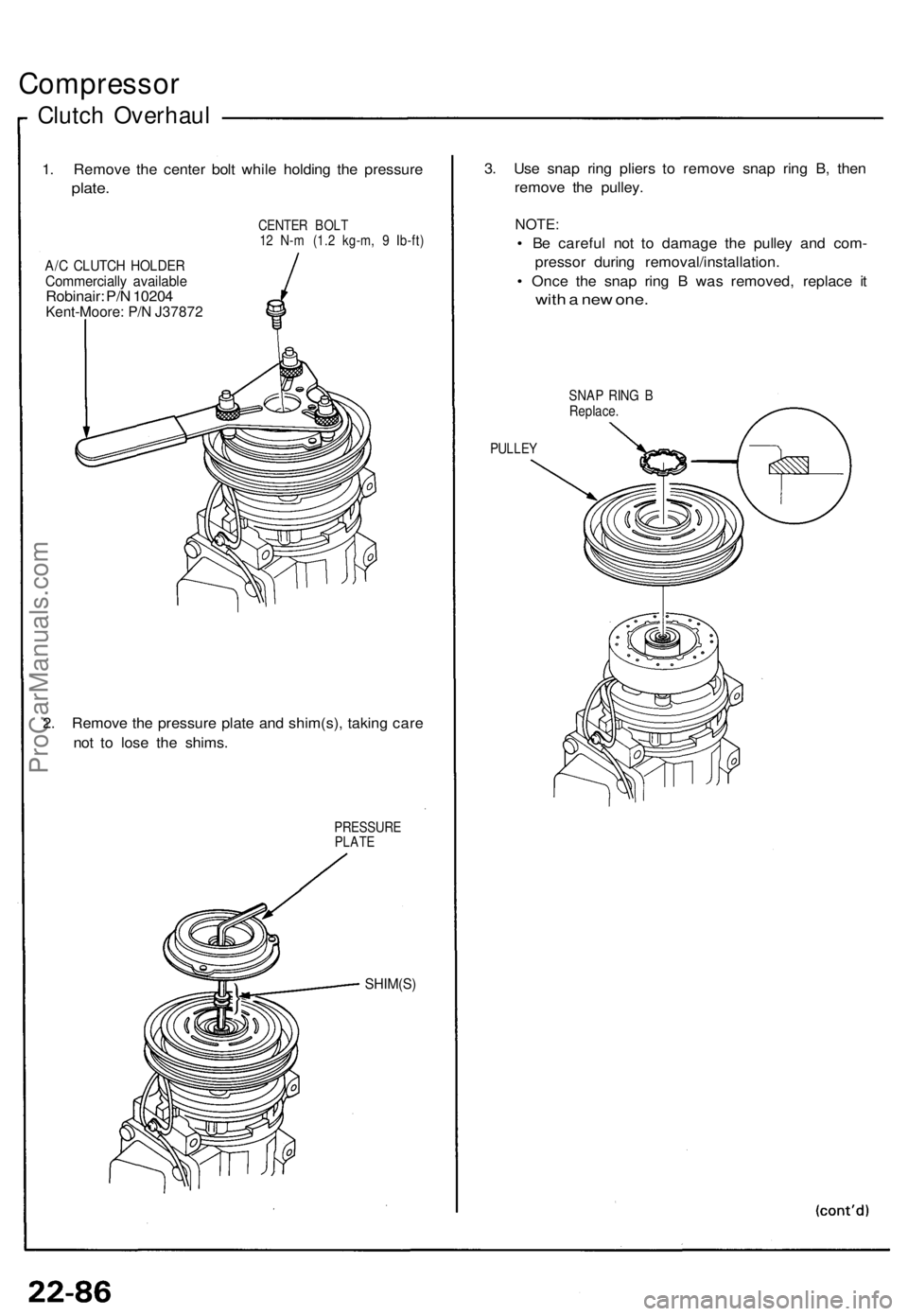 ACURA NSX 1991  Service Repair Manual 
Compressor

Clutch Overhaul

1. Remove the center bolt while holding the pressure

plate.

CENTER BOLT

12 N-m (1.2 kg-m, 9 Ib-ft)

A/C CLUTCH HOLDER

Commercially available

Robinair: P/N 10204

Ken