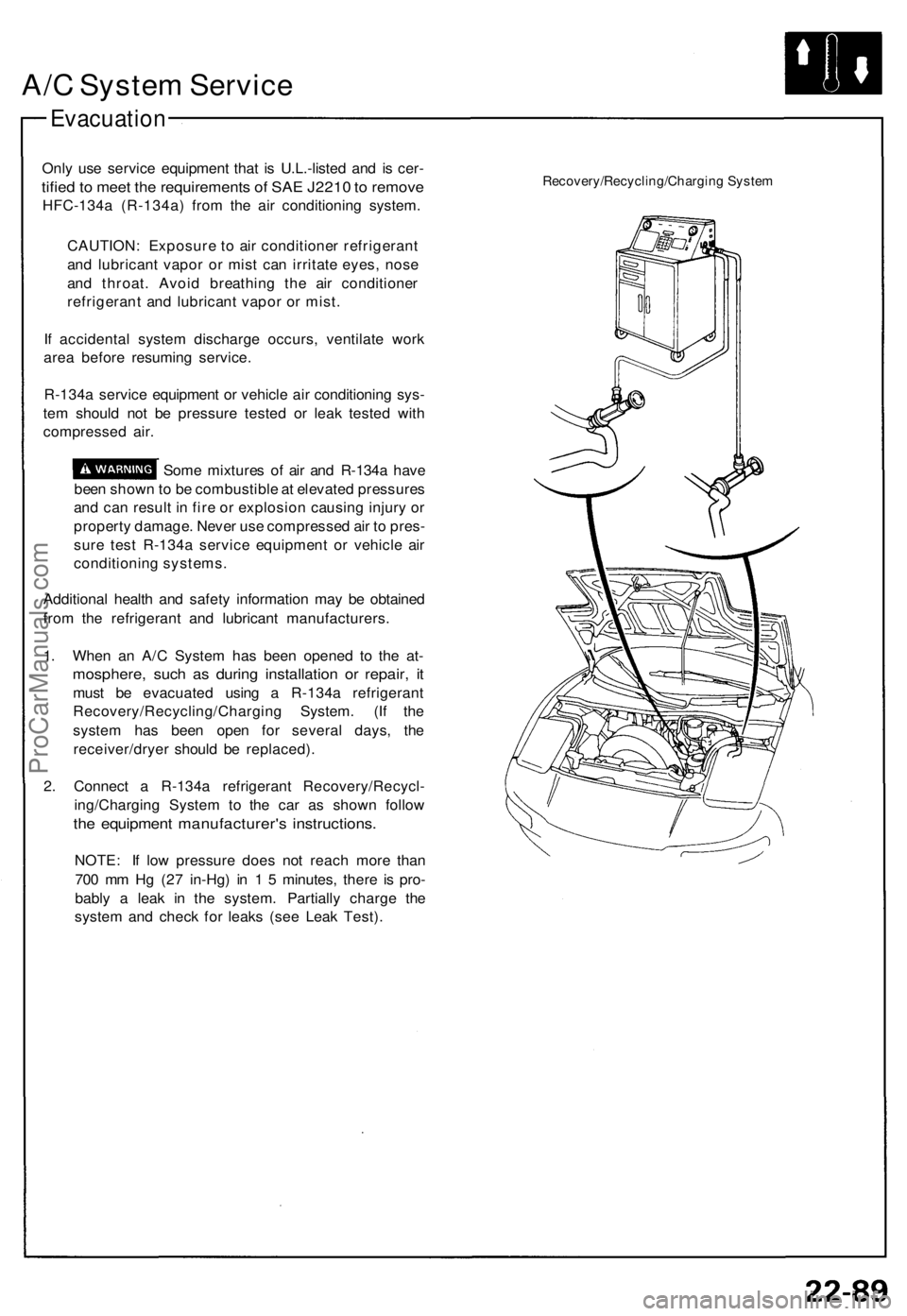 ACURA NSX 1991  Service Repair Manual 
A/C System Service

Evacuation

Only use service equipment that is U.L.-listed and is cer-

tified to meet the requirements of SAE J2210 to remove

HFC-134a (R-134a) from the air conditioning system.