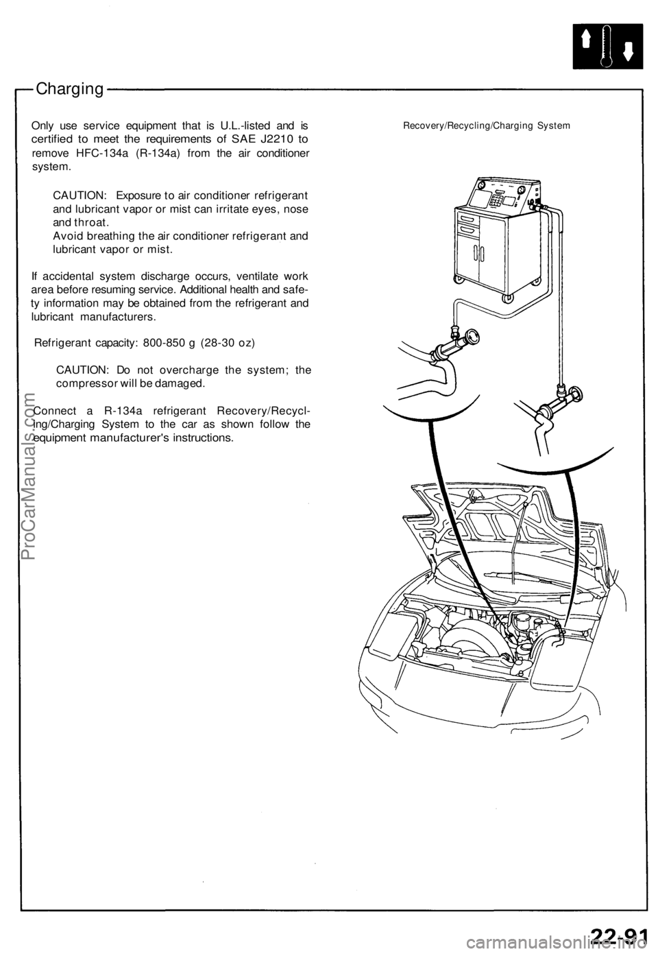 ACURA NSX 1991  Service Repair Manual Charging
Only us e servic e equipmen t tha t i s U.L.-liste d an d i s
certifie d t o mee t th e requirement s o f SA E J221 0 t o
remov e HFC-134 a (R-134a ) fro m th e ai r conditione r
system .
CAU