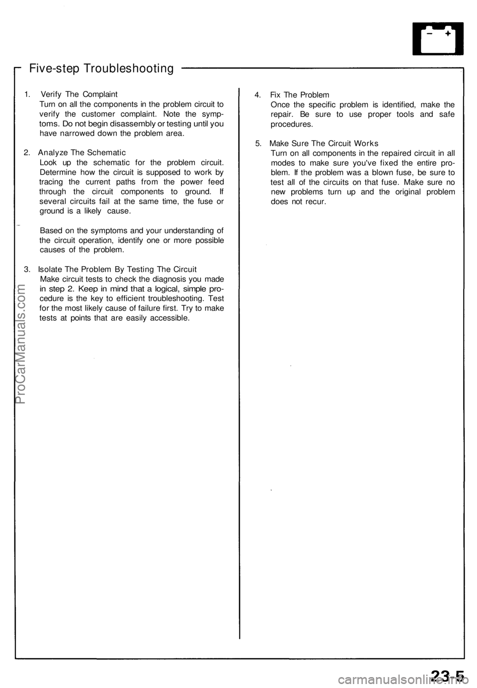 ACURA NSX 1991  Service Repair Manual 
Five-step Troubleshooting

1. Verify The Complaint

Turn on all the components in the problem circuit to

verify the customer complaint. Note the symp-

toms. Do not begin disassembly or testing unti