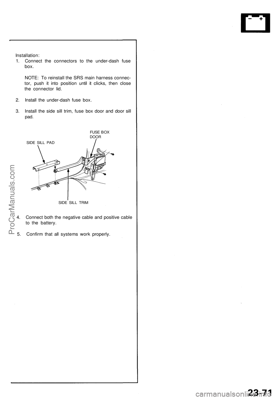 ACURA NSX 1991 Service Repair Manual
Installation:
1. Connect the connectors to the under-dash fuse
box.
NOTE: To reinstall the SRS main harness connec-
tor, push it into position until it clicks, then close
the connector lid.
2. ACURA NSX 1991 Service Repair Manual
Installation:
1. Connect the connectors to the under-dash fuse
box.
NOTE: To reinstall the SRS main harness connec-
tor, push it into position until it clicks, then close
the connector lid.
2.