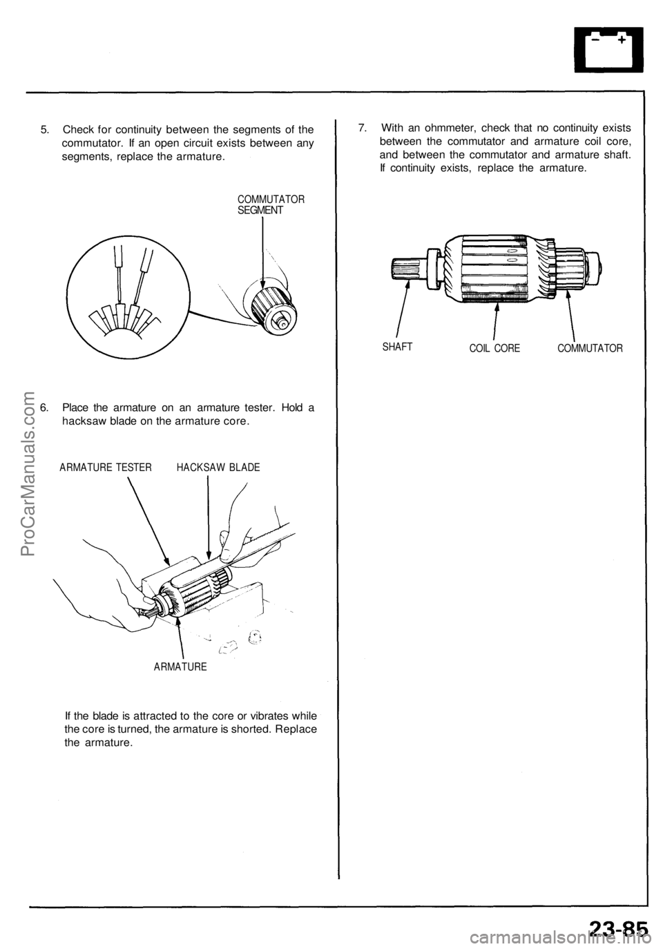 ACURA NSX 1991 Service Repair Manual
5. Check for continuity between the segments of the
commutator. If an open circuit exists between any
segments, replace the armature.
COMMUTATOR
SEGMENT
6. Place the armature on an armature test ACURA NSX 1991 Service Repair Manual
5. Check for continuity between the segments of the
commutator. If an open circuit exists between any
segments, replace the armature.
COMMUTATOR
SEGMENT
6. Place the armature on an armature test