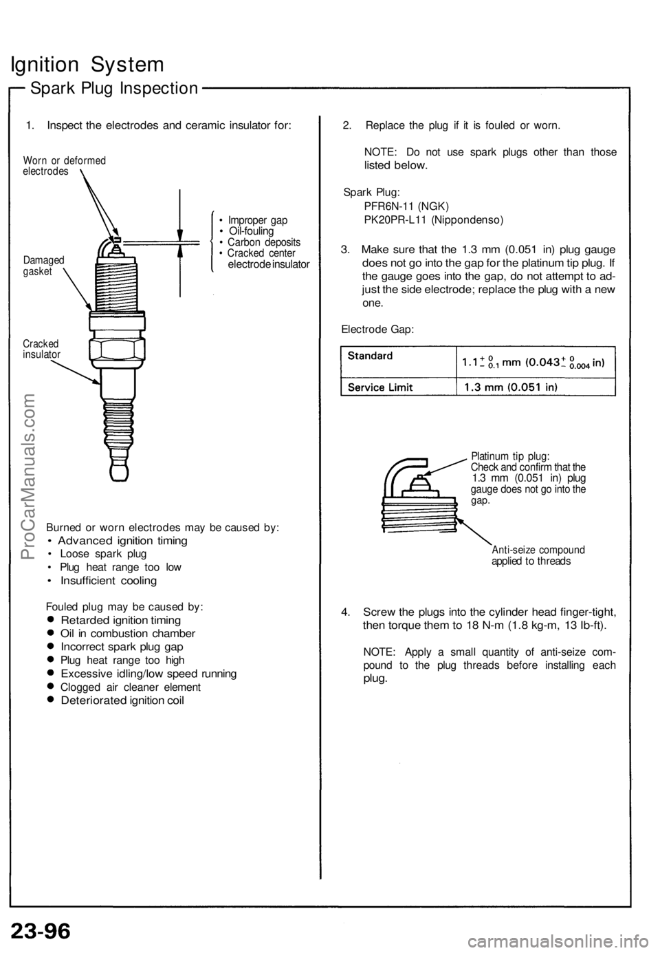 ACURA NSX 1991 Service Repair Manual
Ignition System
Spark Plug Inspection
1. Inspect the electrodes and ceramic insulator for:
Worn or deformed
electrodes
Damaged
gasket
• Improper gap
• Oil-fouling
• Carbon deposits
†ACURA NSX 1991 Service Repair Manual
Ignition System
Spark Plug Inspection
1. Inspect the electrodes and ceramic insulator for:
Worn or deformed
electrodes
Damaged
gasket
• Improper gap
• Oil-fouling
• Carbon deposits
â€