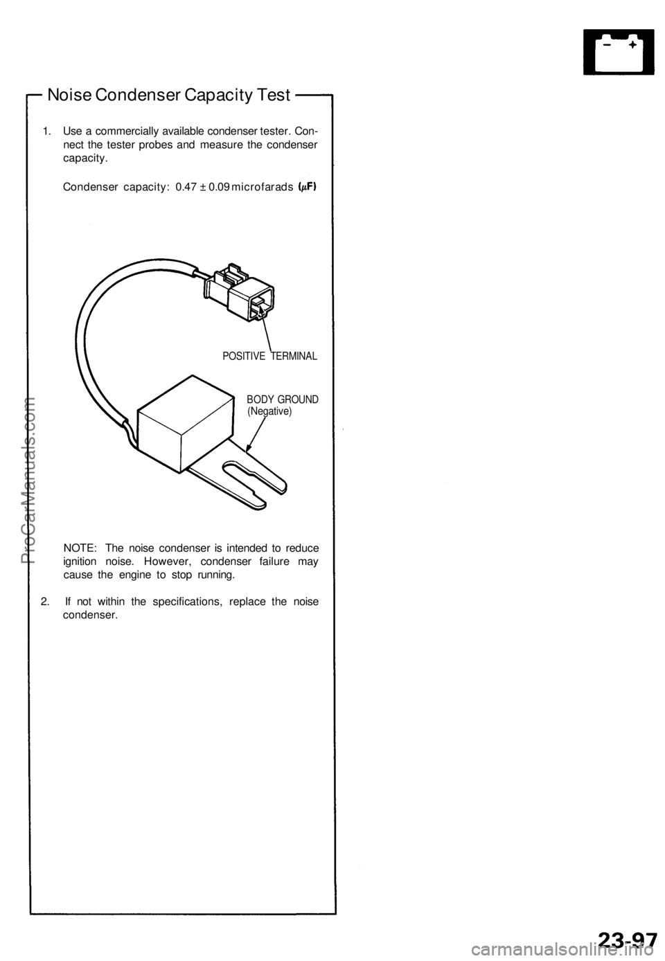 ACURA NSX 1991 Service Repair Manual
Noise Condenser Capacity Test
1. Use a commercially available condenser tester. Con-
nect the tester probes and measure the condenser
capacity.
Condenser capacity: 0.47 ± 0.09 microfarads
POSIT ACURA NSX 1991 Service Repair Manual
Noise Condenser Capacity Test
1. Use a commercially available condenser tester. Con-
nect the tester probes and measure the condenser
capacity.
Condenser capacity: 0.47 ± 0.09 microfarads
POSIT