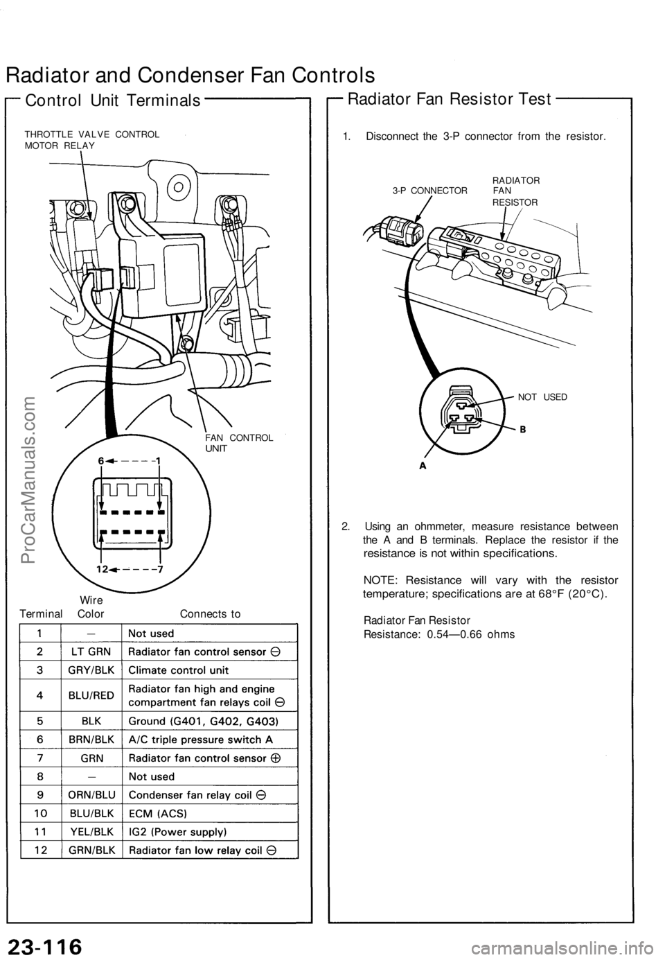 ACURA NSX 1991  Service Repair Manual 
Radiator and Condenser Fan Controls

Control Unit Terminals

THROTTLE VALVE CONTROL

MOTOR RELAY

Wire

Terminal Color 
Connects to 
1. Disconnect the 3-P connector from the resistor.

RADIATOR

3-P 