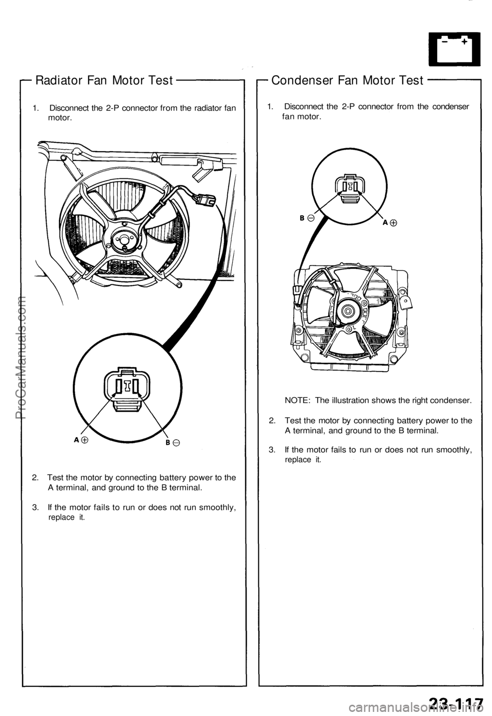 ACURA NSX 1991  Service Repair Manual 
Radiator Fan Motor Test

1. Disconnect the 2-P connector from the radiator fan

motor.

2. Test the motor by connecting battery power to the

A terminal, and ground to the B terminal.

3. If the moto