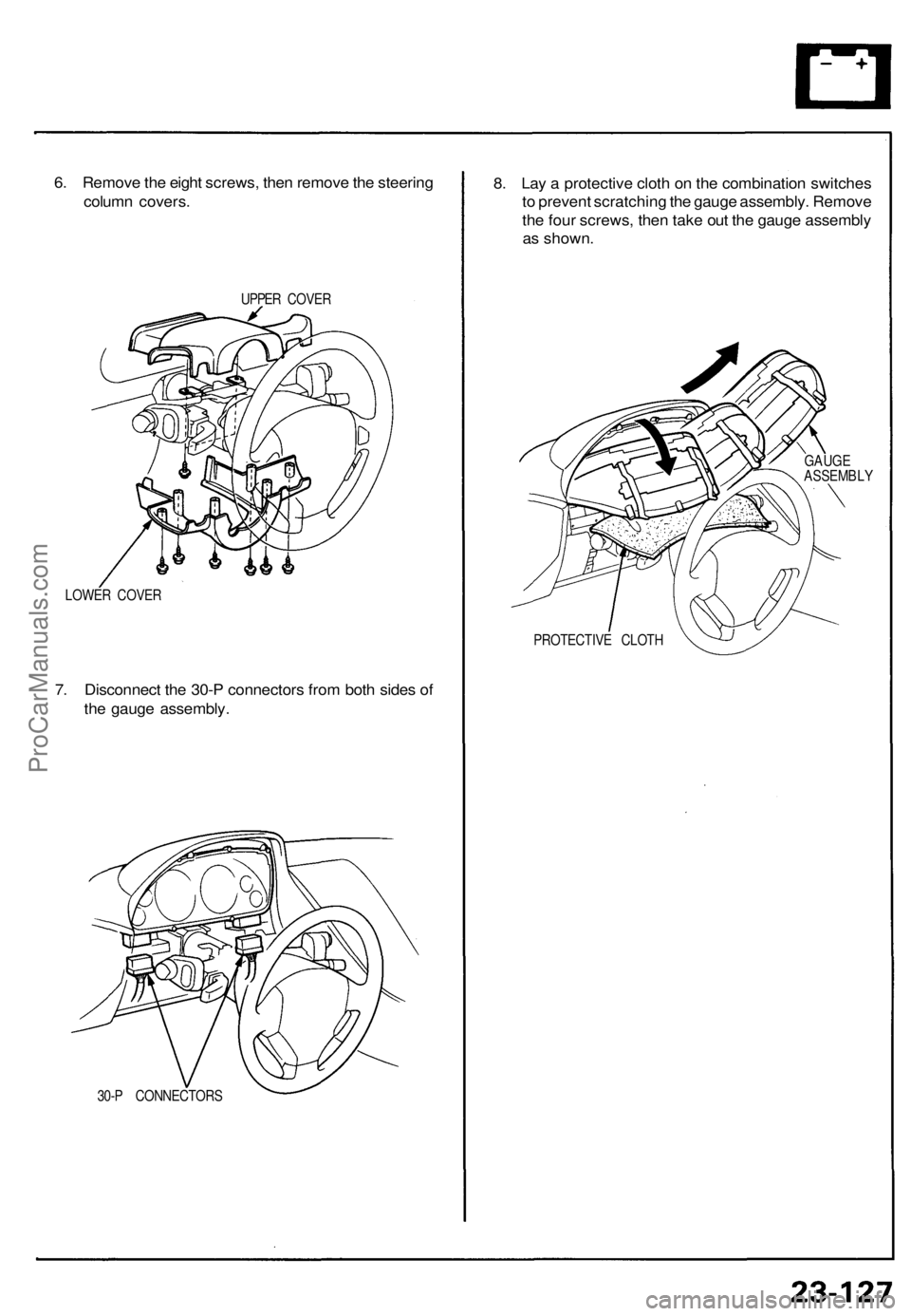 ACURA NSX 1991  Service Repair Manual 
6. Remove the eight screws, then remove the steering

column covers.

UPPER COVER

LOWER COVER

7. Disconnect the 30-P connectors from both sides of

the gauge assembly.

30-P CONNECTORS 
8. Lay a pr