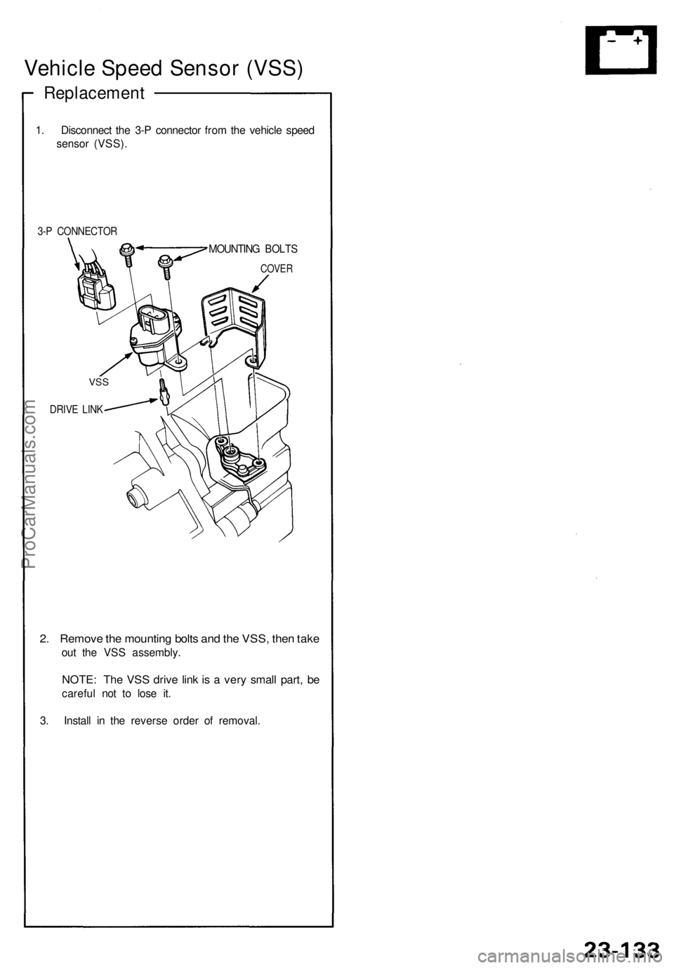 ACURA NSX 1991 Service Repair Manual
Vehicle Speed Sensor (VSS)
Replacement
1. Disconnect the 3-P connector from the vehicle speed
sensor (VSS).
3-P CONNECTOR
MOUNTING BOLTS
2. Remove the mounting bolts and the VSS, then take
out ACURA NSX 1991 Service Repair Manual
Vehicle Speed Sensor (VSS)
Replacement
1. Disconnect the 3-P connector from the vehicle speed
sensor (VSS).
3-P CONNECTOR
MOUNTING BOLTS
2. Remove the mounting bolts and the VSS, then take
out