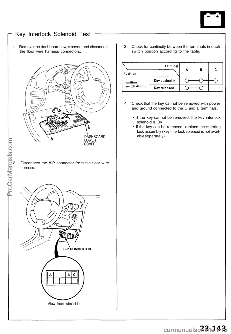 ACURA NSX 1991 Service Repair Manual Key Interloc k Solenoi d Tes t
1. Remov e th e dashboard lower cover , an d disconnec t
th e floo r wir e harnes s connectors .
DASHBOAR DLOWERCOVER
2. Disconnec t th e 8- P connecto r fro m th e flo ACURA NSX 1991 Service Repair Manual Key Interloc k Solenoi d Tes t
1. Remov e th e dashboard lower cover , an d disconnec t
th e floo r wir e harnes s connectors .
DASHBOAR DLOWERCOVER
2. Disconnec t th e 8- P connecto r fro m th e flo