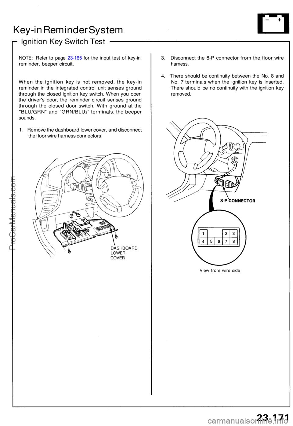 ACURA NSX 1991  Service Repair Manual Key-in Reminde r Syste m
Ignitio n Ke y Switc h Tes t
NOTE : Refe r t o pag e 23-165  for the input test of  key-in
reminde r, beeper circuit.
Whe n th e ignitio n ke y i s no t removed , th e key-i n