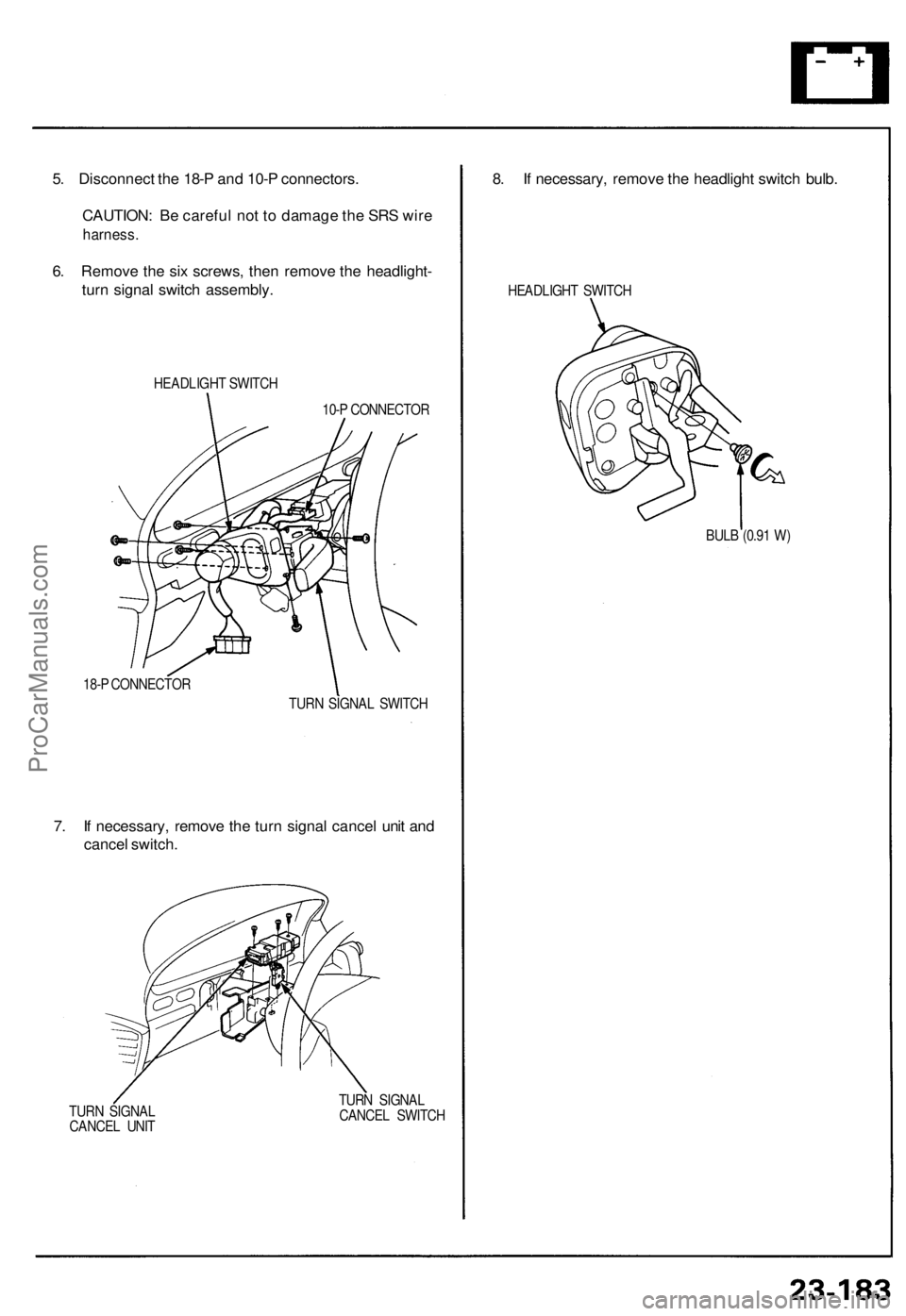 ACURA NSX 1991  Service Repair Manual 
5. Disconnect the 18-P and 10-P connectors.

CAUTION: Be careful not to damage the SRS wire

harness.

6. Remove the six screws, then remove the headlight-

turn signal switch assembly.

HEADLIGHT SW