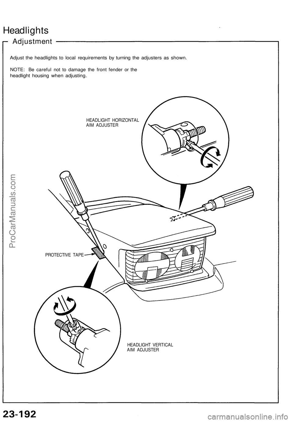 ACURA NSX 1991  Service Repair Manual 
Headlights

Adjustment

Adjust the headlights to local requirements by turning the adjusters as shown.

NOTE: Be careful not to damage the front fender or the

headlight housing when adjusting.

HEAD
