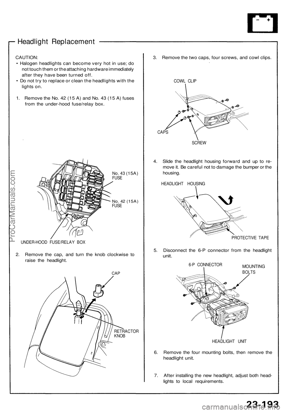 ACURA NSX 1991  Service Repair Manual 
Headlight Replacement

CAUTION:

• Halogen headlights can become very hot in use; do

not touch them or the attaching hardware immediately

after they have been turned off.

• Do not try to repla