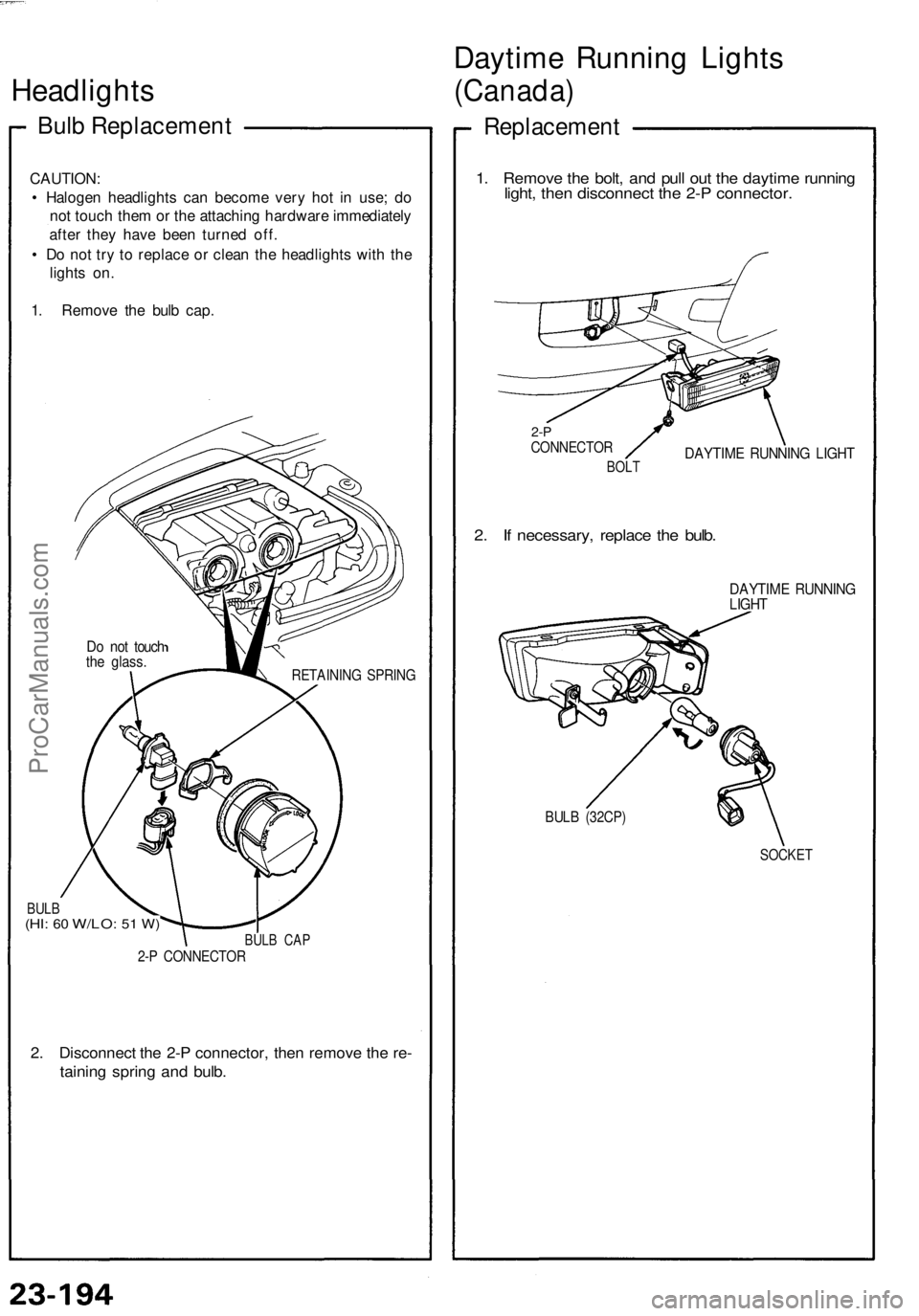 ACURA NSX 1991  Service Repair Manual 
Headlights

Bulb Replacement

CAUTION:

• Halogen headlights can become very hot in use; do

not touch them or the attaching hardware immediately

after they have been turned off.

• Do not try t