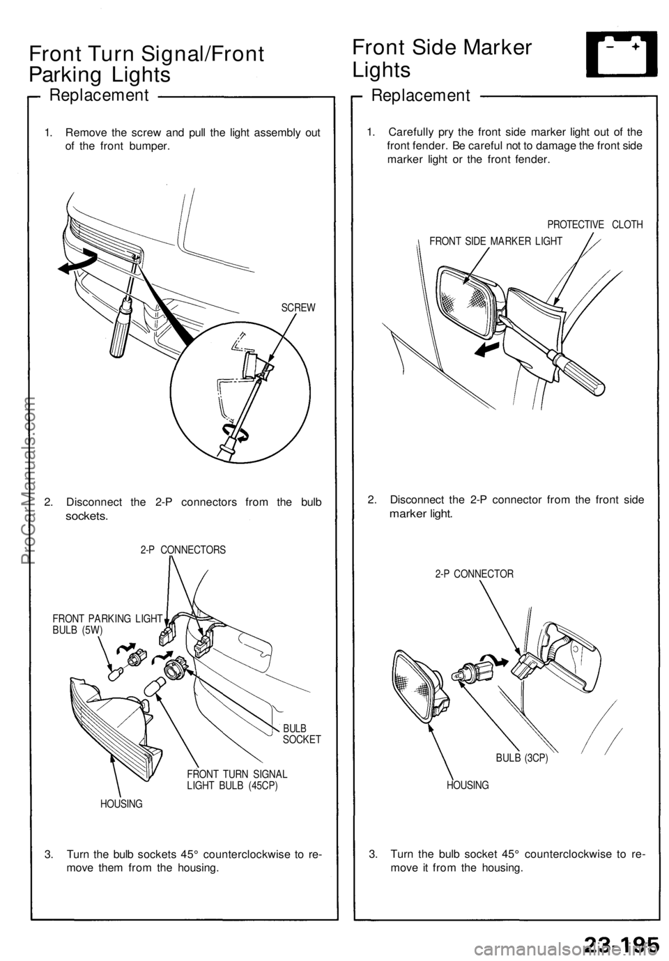 ACURA NSX 1991  Service Repair Manual Front Tur n Signal/Fron t
Parkin g Light s
Replacemen t
1. Remov e th e scre w an d pul l th e ligh t assembl y ou t
o f th e fron t bumper .
SCREW
2. Disconnec t th e 2- P connector s fro m th e bul 