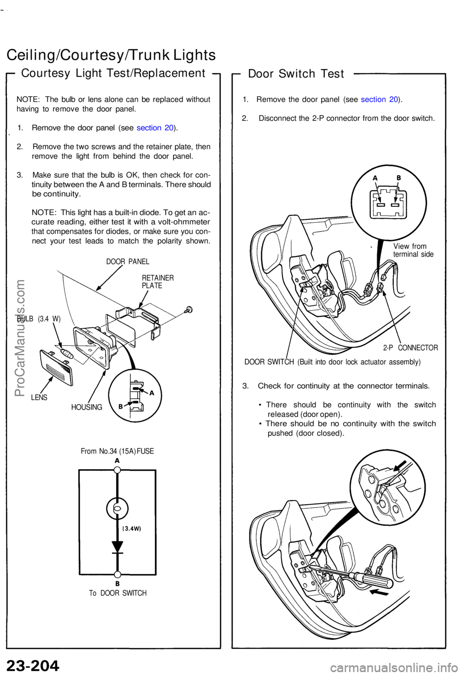 ACURA NSX 1991  Service Repair Manual Ceiling/Courtesy/Trunk Light s
Courtes y Ligh t Test/Replacemen t
NOTE: Th e bul b o r len s alon e ca n b e replace d withou t
havin g t o remov e th e doo r panel .
1. Remov e th e doo r pane l (se 