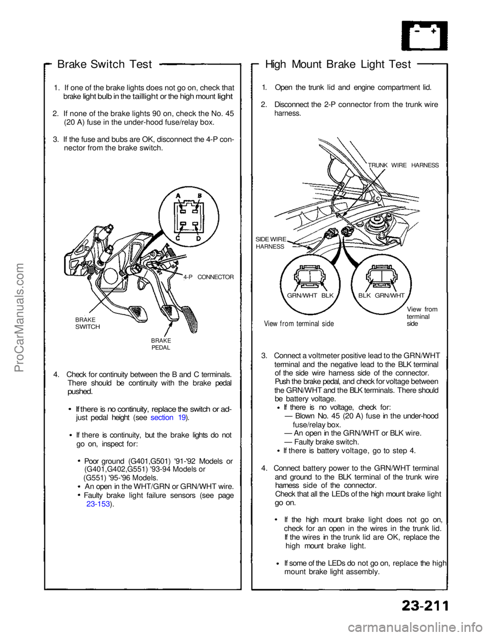 ACURA NSX 1991  Service Repair Manual (G551) '95-'96 Models.
(G401,G402,G551) '93-94 Models or
Brake Switch 
Test

1
.  
If one of the brake lights does not go on, check that
brake
 light bulb in the taillight or the high moun
