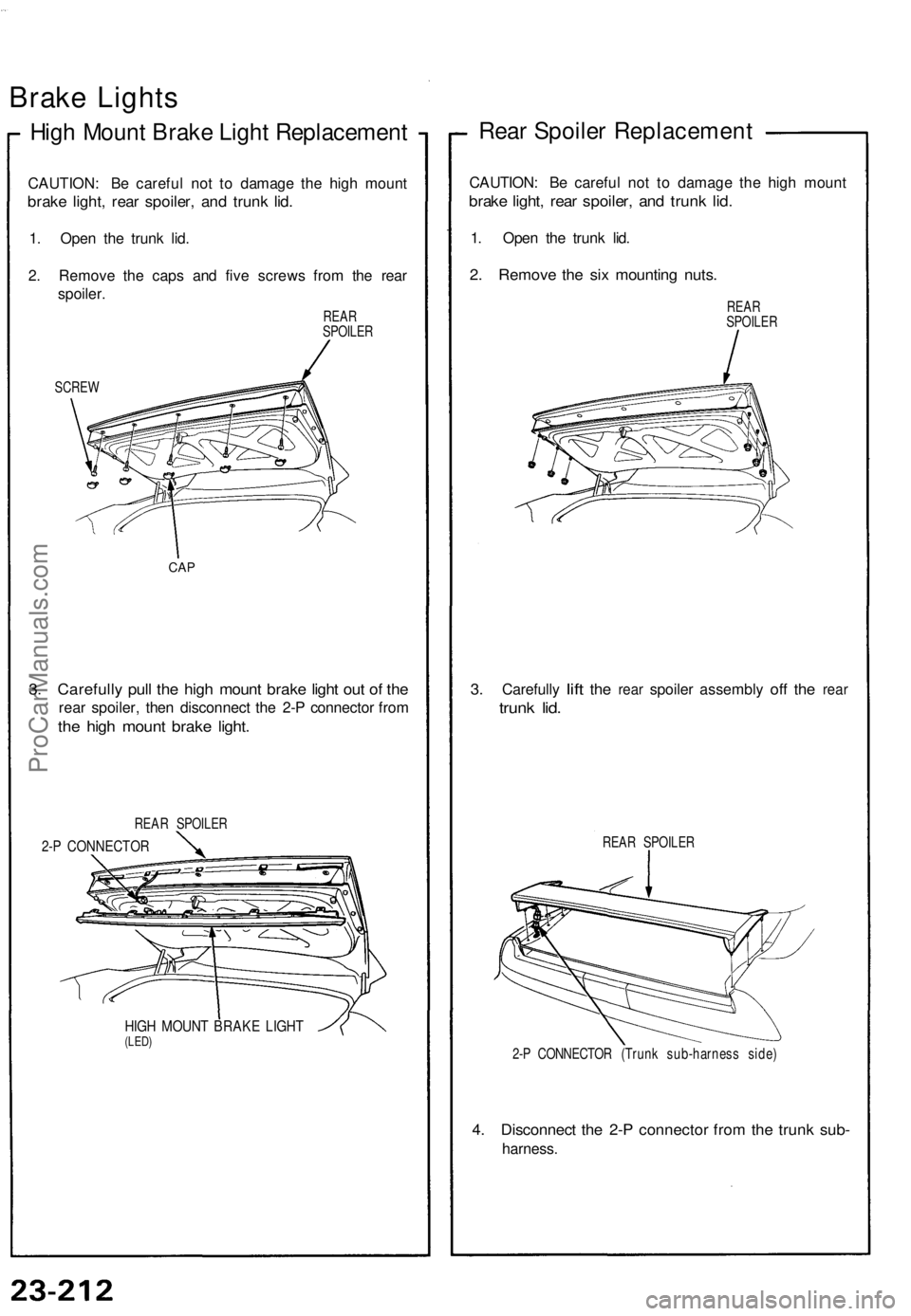 ACURA NSX 1991  Service Repair Manual 
Brake Lights

High Mount Brake Light Replacement

CAUTION: Be careful not to damage the high mount

brake light, rear spoiler, and trunk lid.

1. Open the trunk lid.

2. Remove the caps and five scre