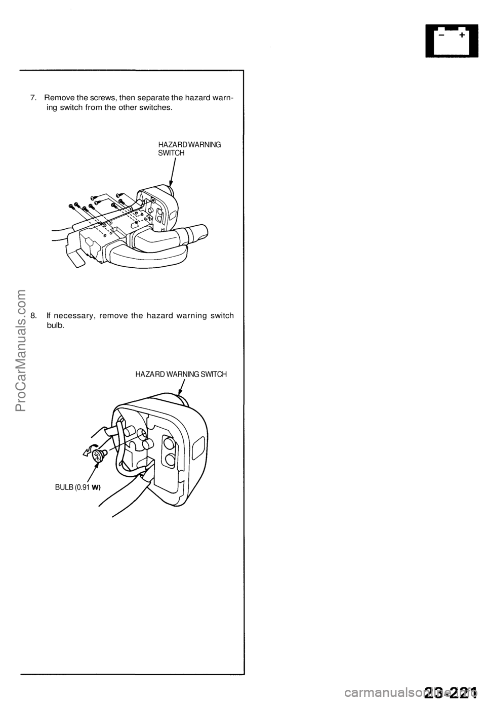 ACURA NSX 1991  Service Repair Manual 
7. Remove the screws, then separate the hazard warn-

ing switch from the other switches.

HAZARD WARNING

SWITCH

8. If necessary, remove the hazard warning switch

bulb.

HAZARD WARNING SWITCH

BUL